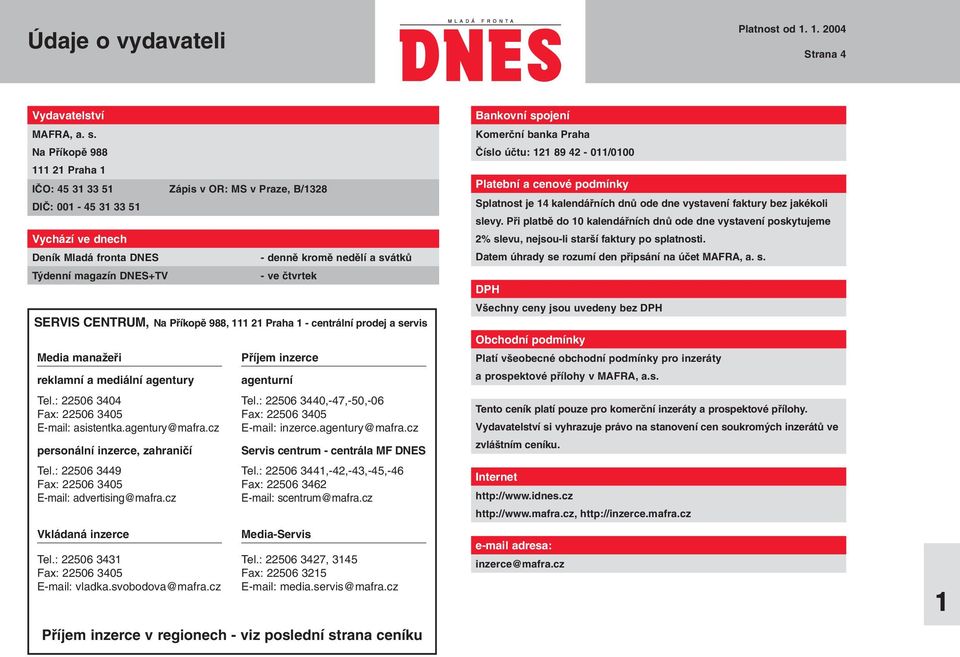 ãtvrtek SERVIS CENTRUM, Na Pfiíkopû 988, 111 21 Praha 1 - centrální prodej a servis Media manaïefii reklamní a mediální agentury Tel.: 22506 3404 Fax: 22506 3405 E-mail: asistentka.agentury@mafra.