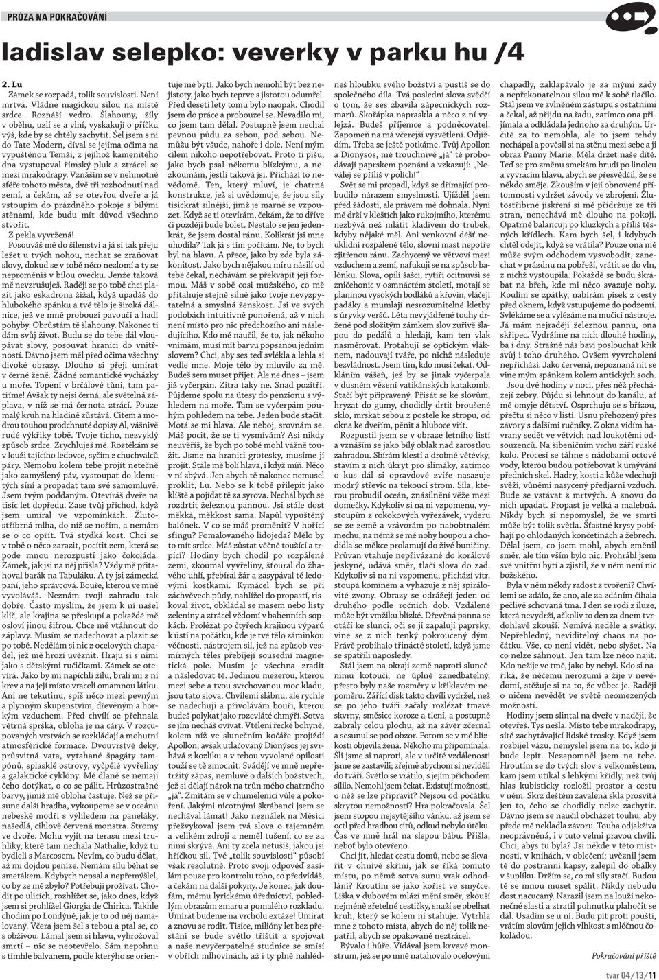 Šel jsem s ní do Tate Modern, díval se jejíma očima na vypuštěnou Temži, z jejíhož kamenitého dna vystupoval římský pluk a ztrácel se mezi mrakodrapy.