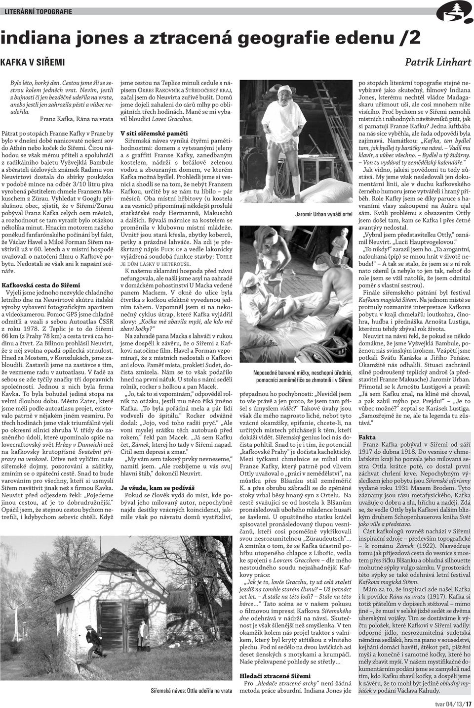 Franz Kafka, Rána na vrata Pátrat po stopách Franze Kafky v Praze by bylo v dnešní době nanicovaté nošení sov do Athén nebo koček do Siřemi.