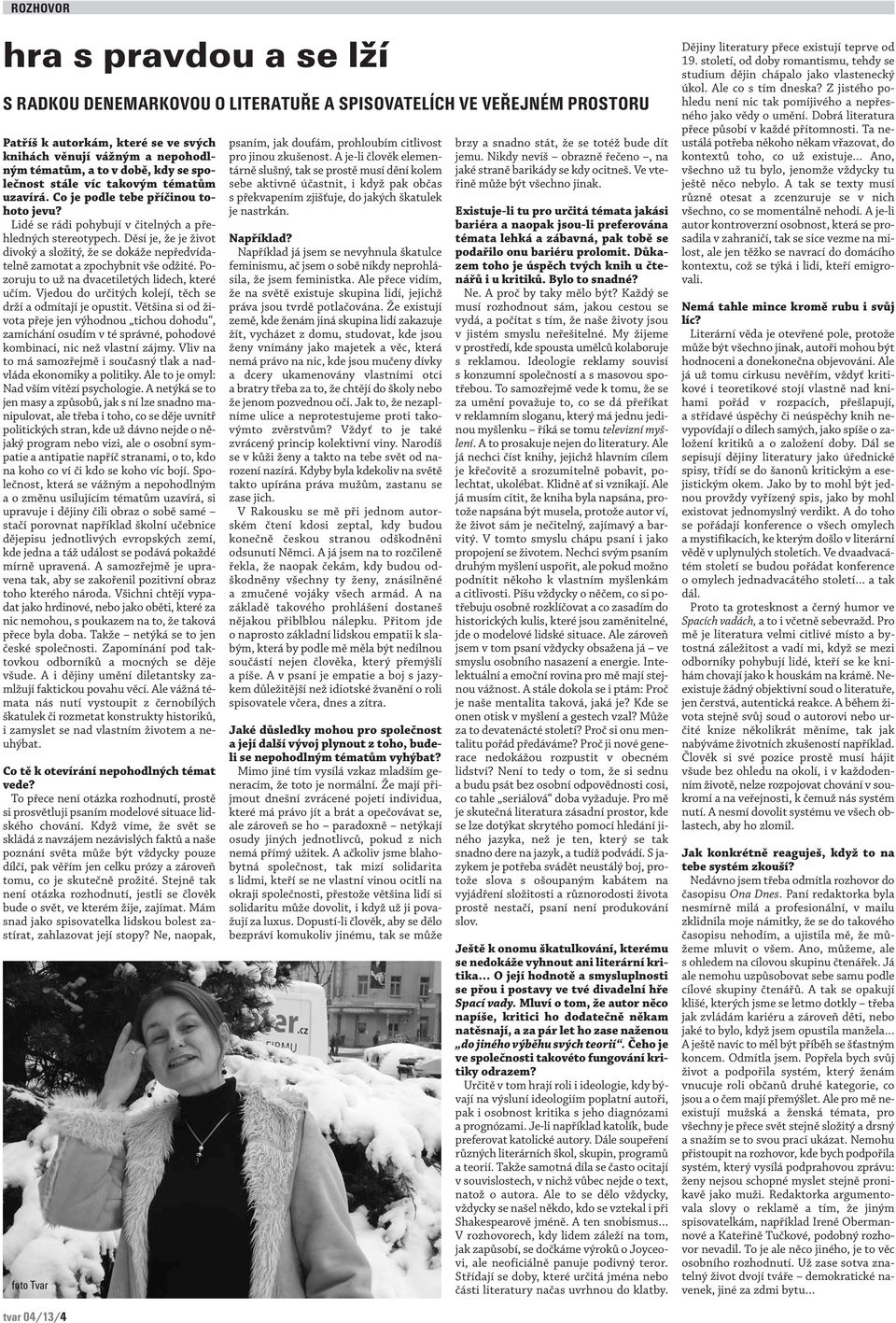 Děsí je, že je život divoký a složitý, že se dokáže nepředvídatelně zamotat a zpochybnit vše odžité. Pozoruju to už na dvacetiletých lidech, které učím.