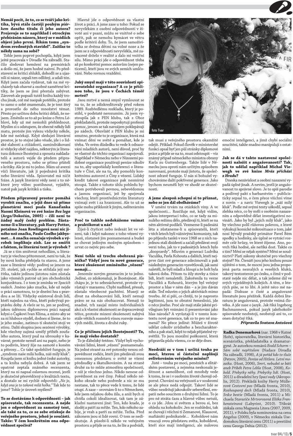 Tohle jsem poprvé pochopila, když jsem ještě pracovala v Divadle Na zábradlí. Stačilo sledovat hemžení na premiérách a došlo mi, že jsem hodně naivní.