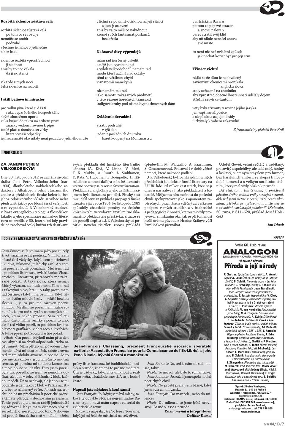 taktu na etiketu pivní značky vedoucí rovnou k pípě totéž platí o úsměvu servírky která vynáší odpadky její rozesmáté oko nikdy není pozadu o jediného muže všichni se povinně otisknou na její sítnici