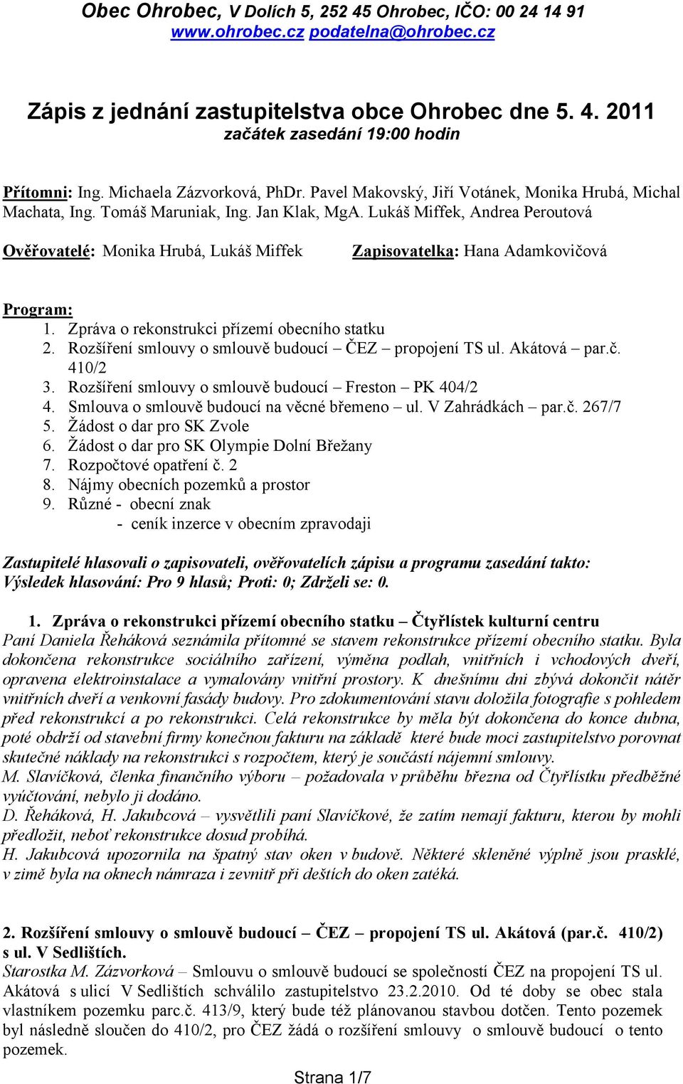 Rozšíření smlouvy o smlouvě budoucí ČEZ propojení TS ul. Akátová par.č. 410/2 3. Rozšíření smlouvy o smlouvě budoucí Freston PK 404/2 4. Smlouva o smlouvě budoucí na věcné břemeno ul.