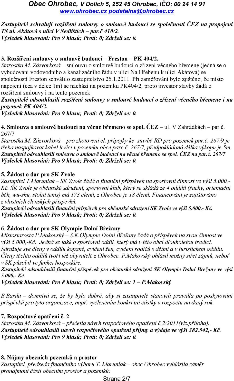 Zázvorková smlouvu o smlouvě budoucí o zřízení věcného břemene (jedná se o vybudování vodovodního a kanalizačního řádu v ulici Na Hřebenu k ulici Akátová) se společností Freston schválilo