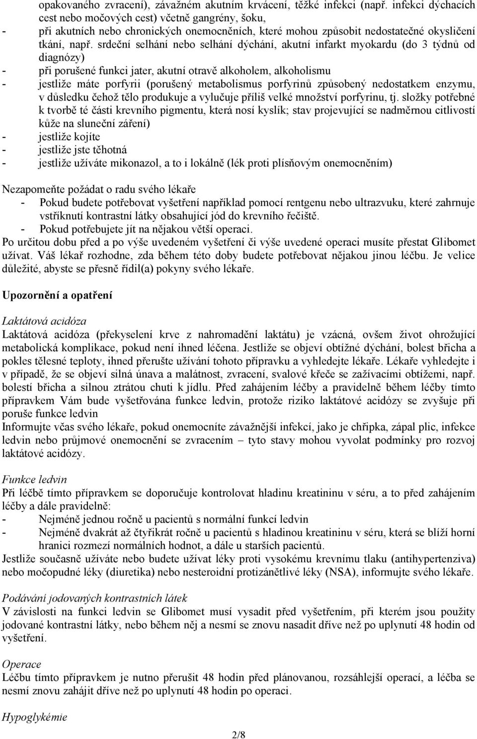 srdeční selhání nebo selhání dýchání, akutní infarkt myokardu (do 3 týdnů od diagnózy) - při porušené funkci jater, akutní otravě alkoholem, alkoholismu - jestliže máte porfyrii (porušený