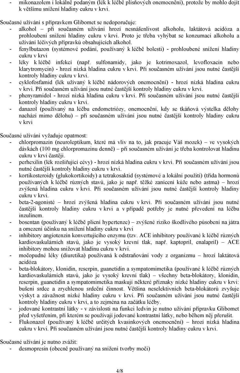 Proto je třeba vyhýbat se konzumaci alkoholu a užívání léčivých přípravků obsahujících alkohol.