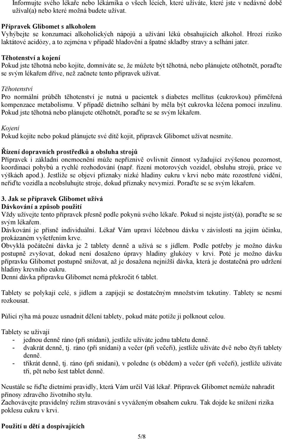 Hrozí riziko laktátové acidózy, a to zejména v případě hladovění a špatné skladby stravy a selhání jater.
