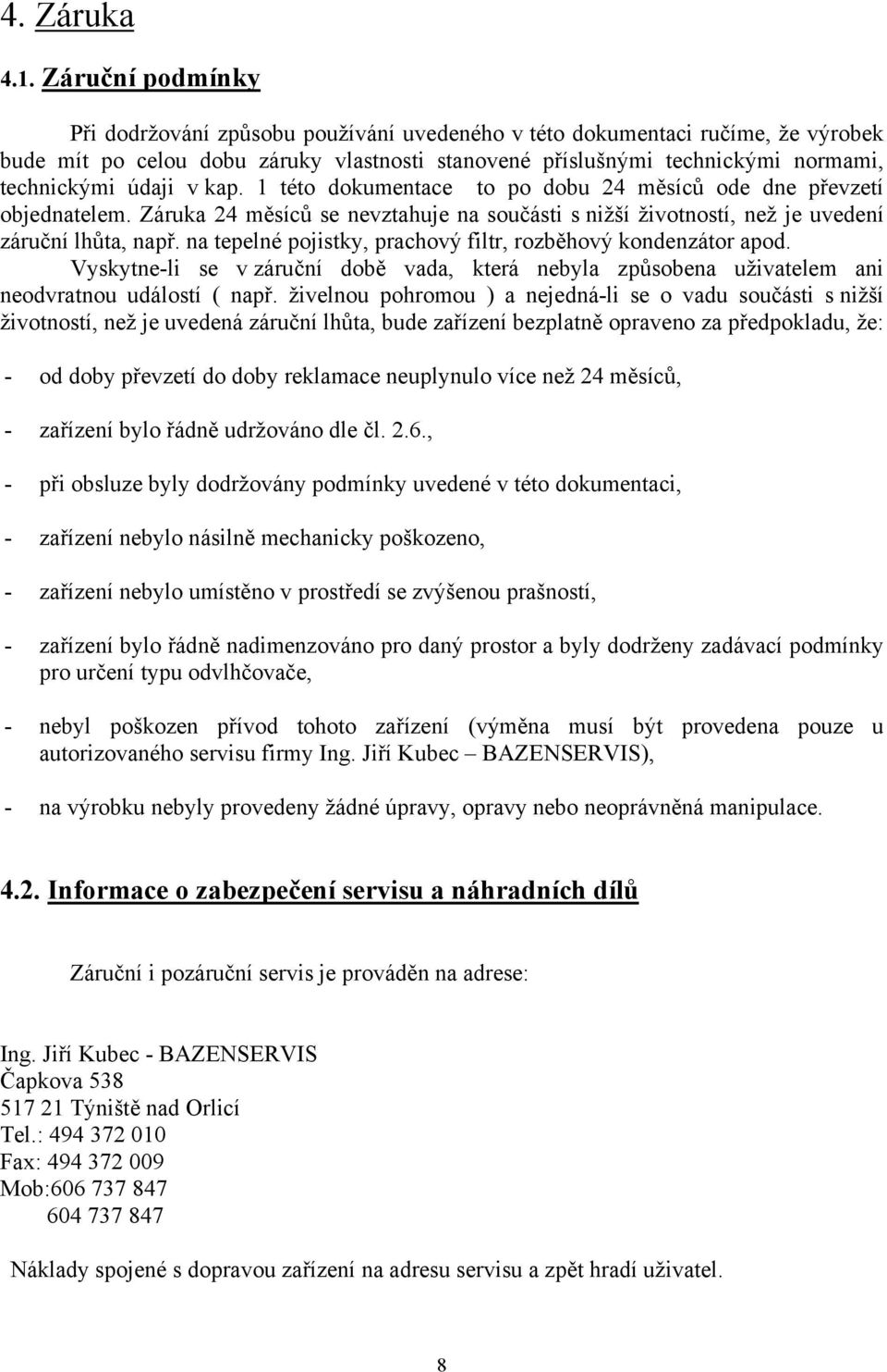 v kap. 1 této dokumentace to po dobu 24 měsíců ode dne převzetí objednatelem. Záruka 24 měsíců se nevztahuje na součásti s nižší životností, než je uvedení záruční lhůta, např.