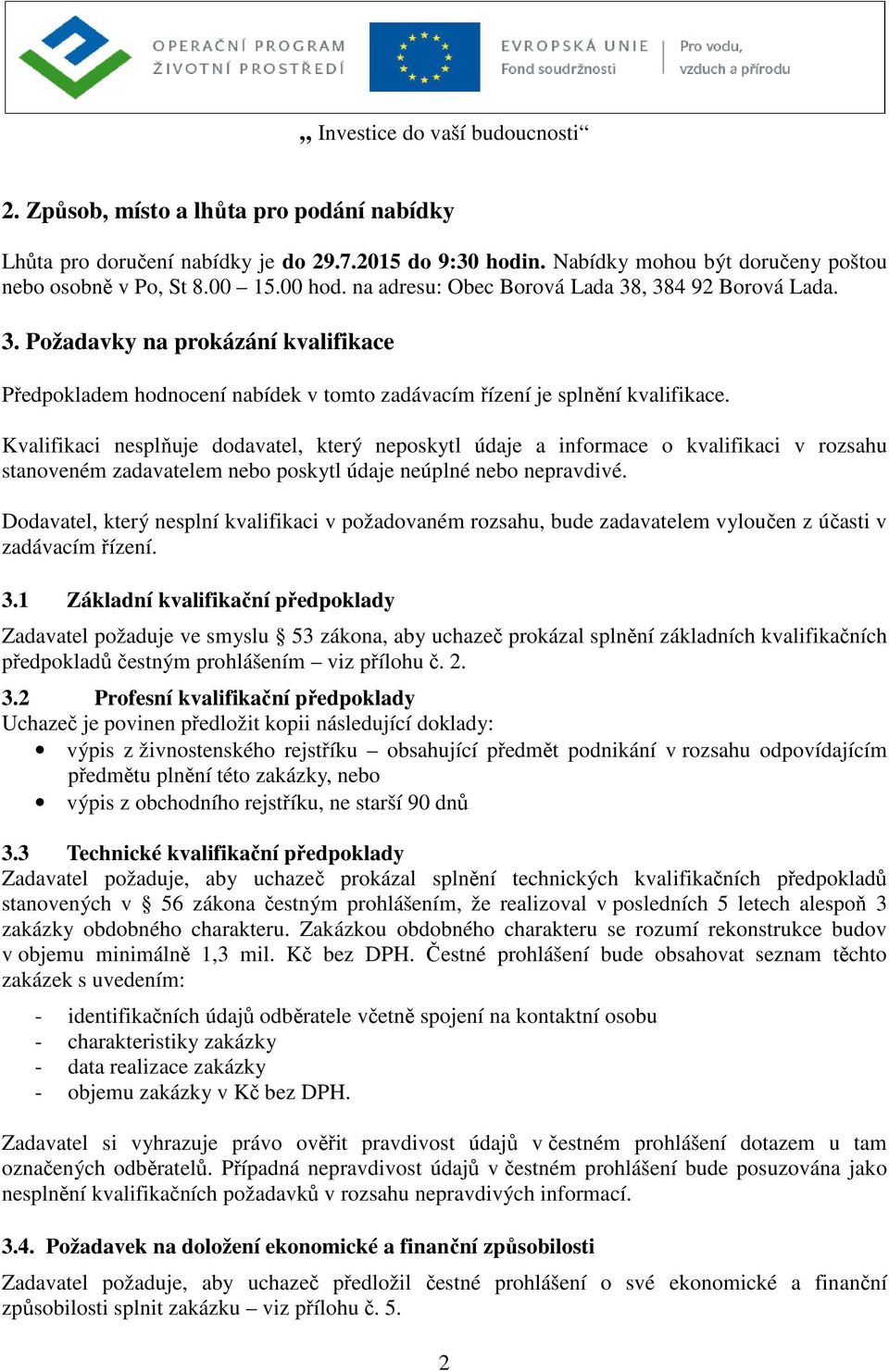 Kvalifikaci nesplňuje dodavatel, který neposkytl údaje a informace o kvalifikaci v rozsahu stanoveném zadavatelem nebo poskytl údaje neúplné nebo nepravdivé.