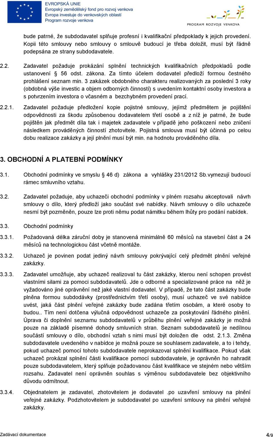 2. Zadavatel požaduje prokázání splnění technických kvalifikačních předpokladů podle ustanovení 56 odst. zákona. Za tímto účelem dodavatel předloží formou čestného prohlášení seznam min.