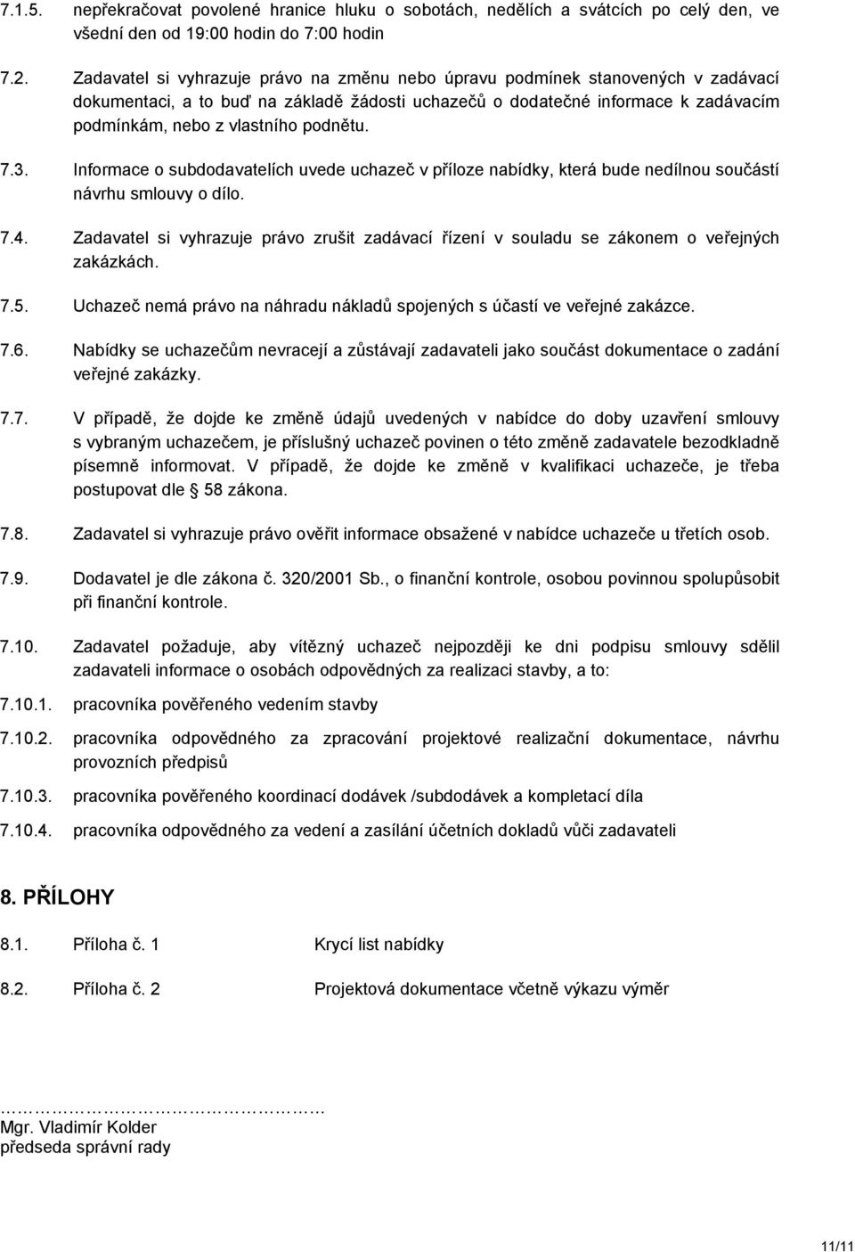 podnětu. 7.3. Informace o subdodavatelích uvede uchazeč v příloze nabídky, která bude nedílnou součástí návrhu smlouvy o dílo. 7.4.