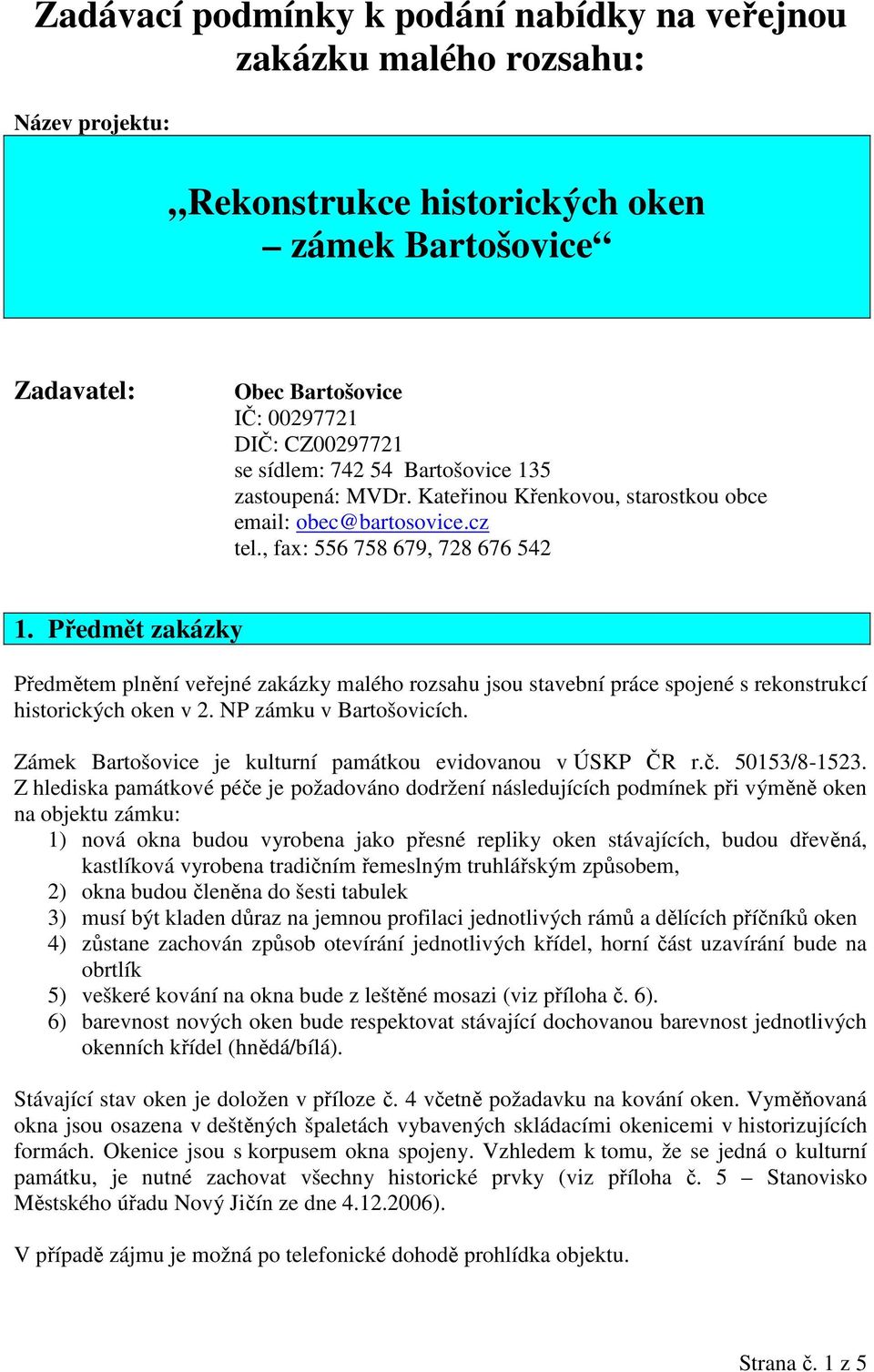 Předmět zakázky Předmětem plnění veřejné zakázky malého rozsahu jsou stavební práce spojené s rekonstrukcí historických oken v 2. NP zámku v Bartošovicích.