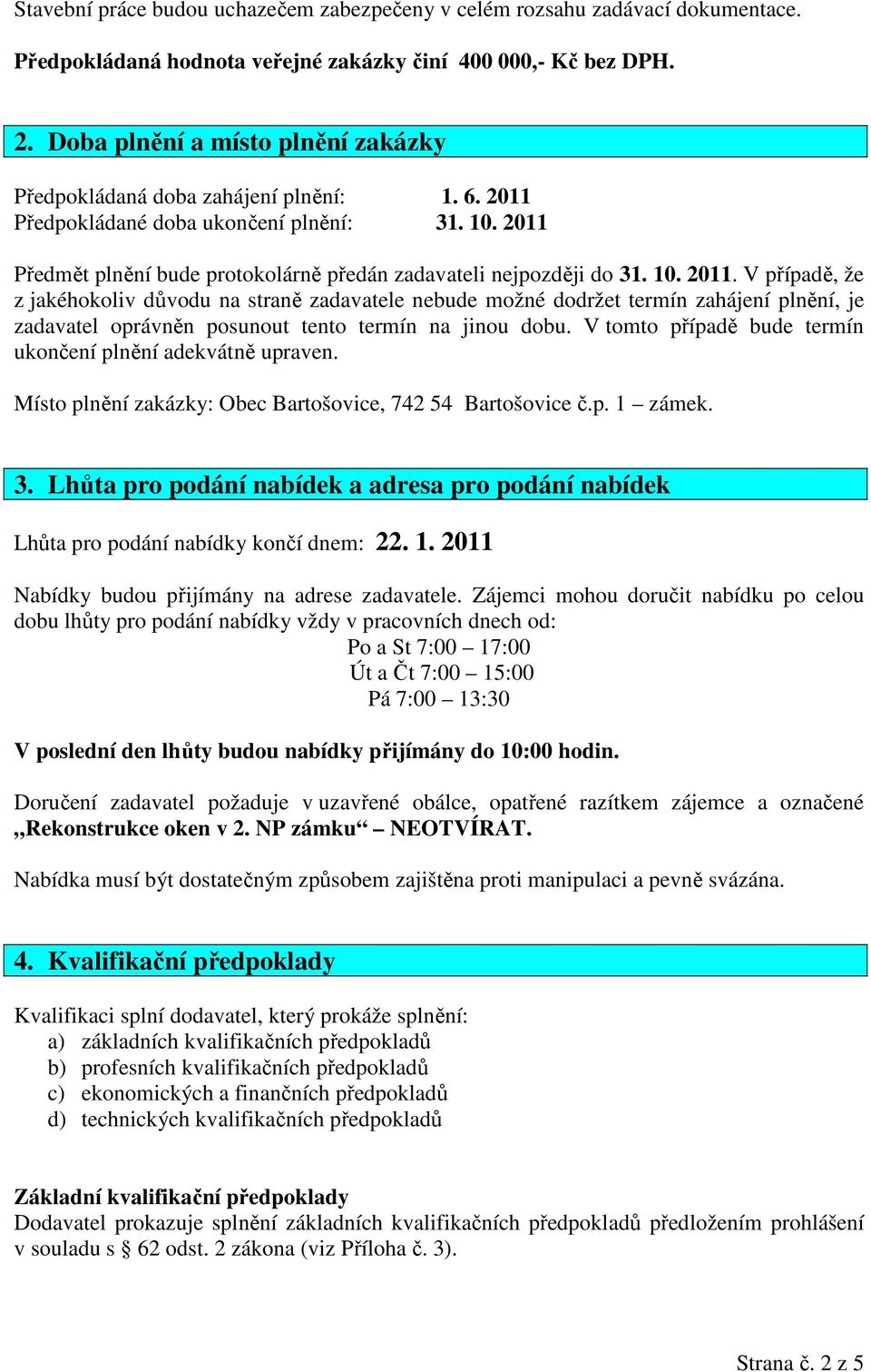 10. 2011. V případě, že z jakéhokoliv důvodu na straně zadavatele nebude možné dodržet termín zahájení plnění, je zadavatel oprávněn posunout tento termín na jinou dobu.