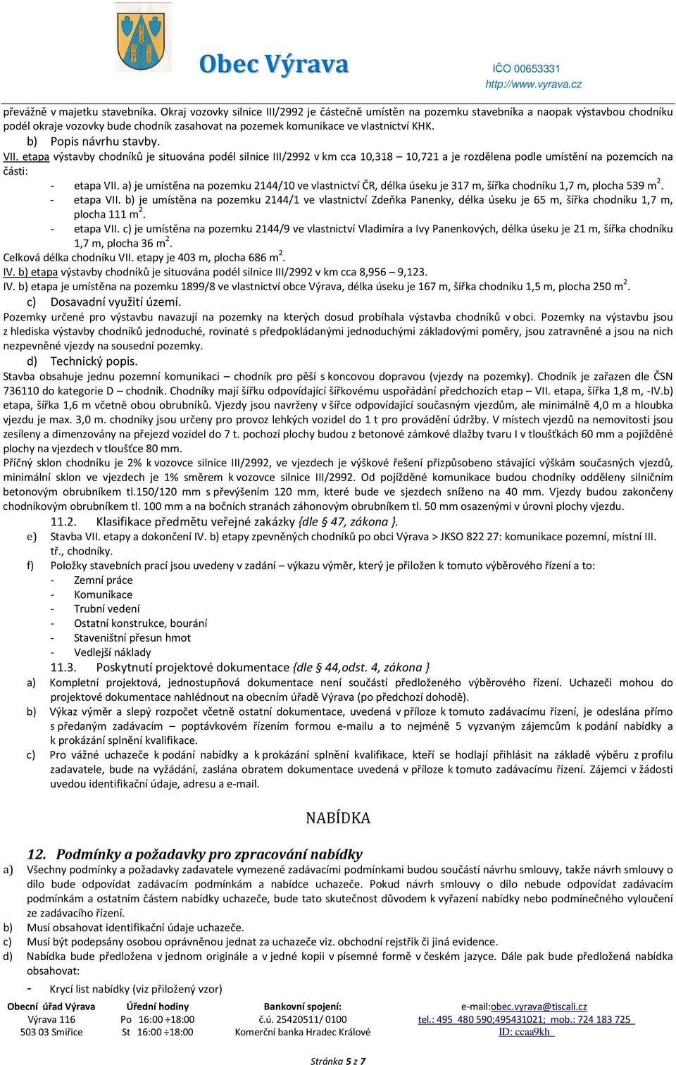 b) Popis návrhu stavby. VII. etapa výstavby chodníků je situována podél silnice III/2992 v km cca 10,318 10,721 a je rozdělena podle umístění na pozemcích na části: - etapa VII.