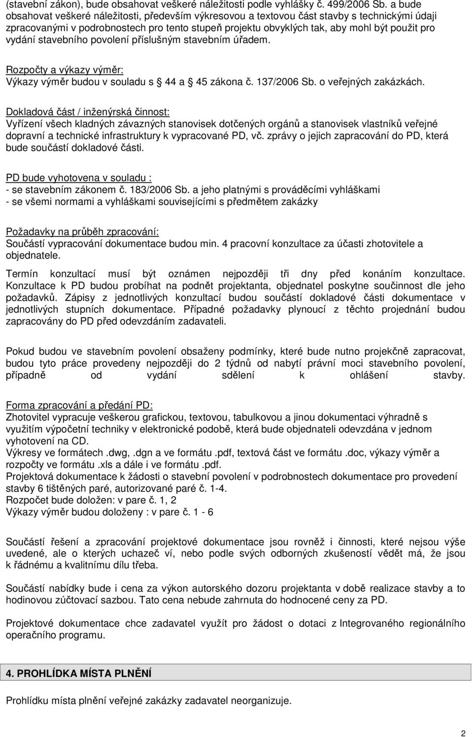 vydání stavebního povolení příslušným stavebním úřadem. Rozpočty a výkazy výměr: Výkazy výměr budou v souladu s 44 a 45 zákona č. 137/2006 Sb. o veřejných zakázkách.