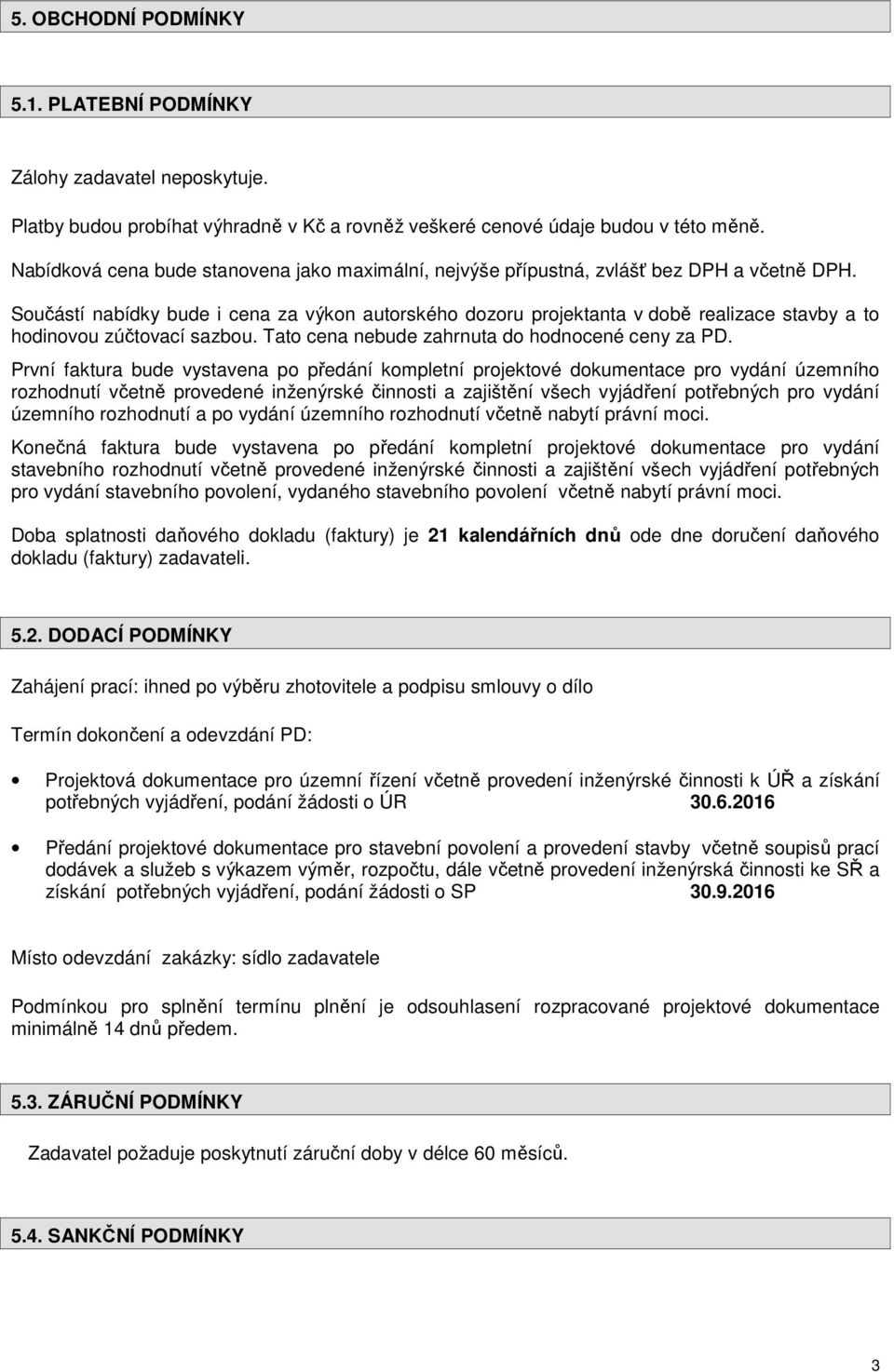 Součástí nabídky bude i cena za výkon autorského dozoru projektanta v době realizace stavby a to hodinovou zúčtovací sazbou. Tato cena nebude zahrnuta do hodnocené ceny za PD.