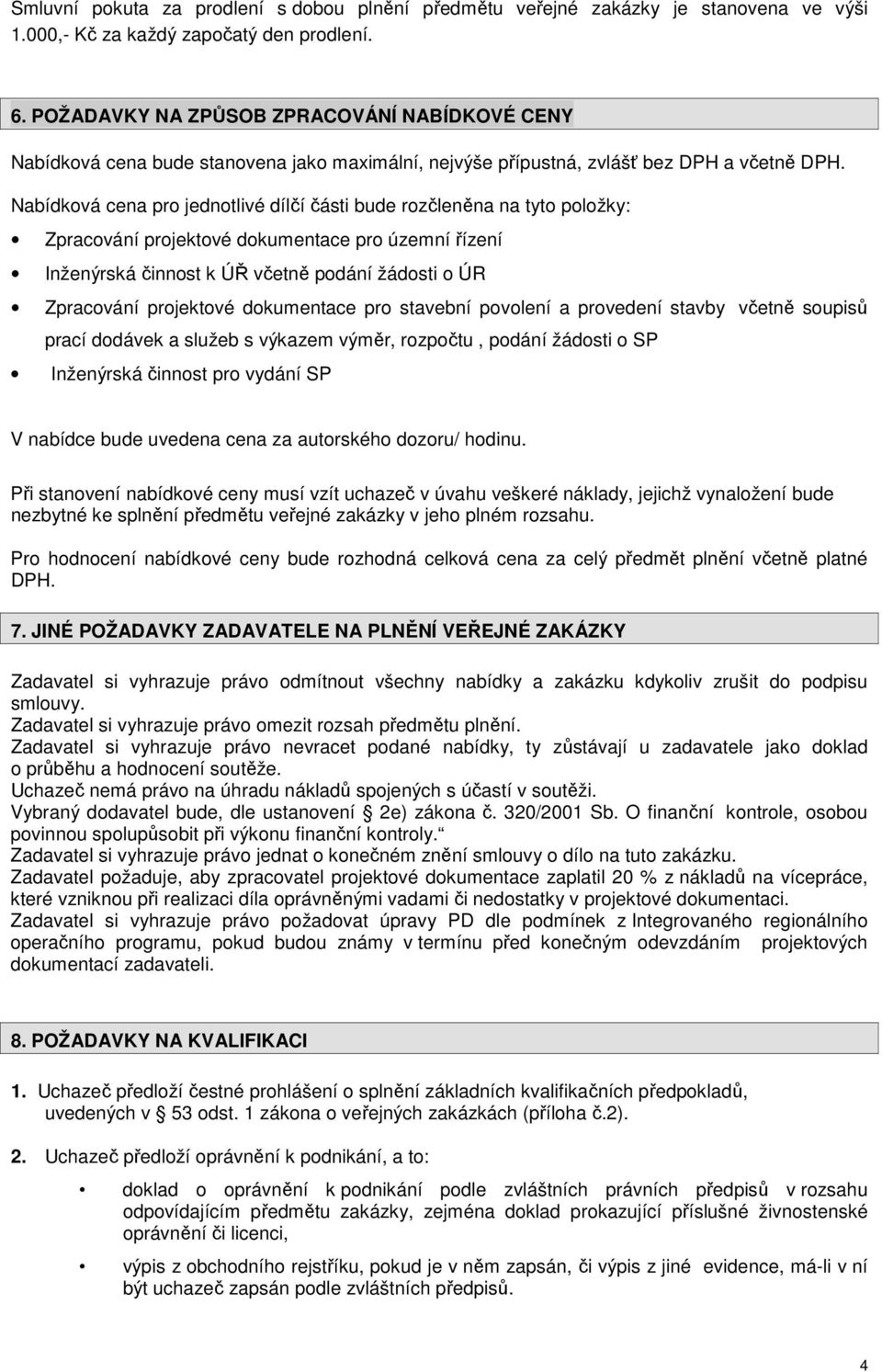 Nabídková cena pro jednotlivé dílčí části bude rozčleněna na tyto položky: Zpracování projektové dokumentace pro územní řízení Inženýrská činnost k ÚŘ včetně podání žádosti o ÚR Zpracování projektové