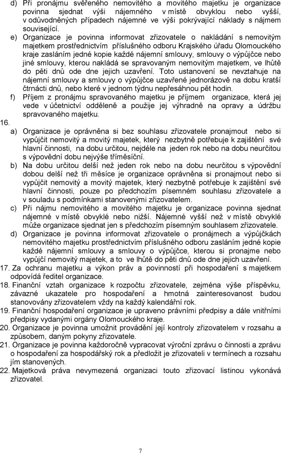 e) Organizace je povinna informovat zřizovatele o nakládání s nemovitým majetkem prostřednictvím příslušného odboru Krajského úřadu Olomouckého kraje zasláním jedné kopie každé nájemní smlouvy,