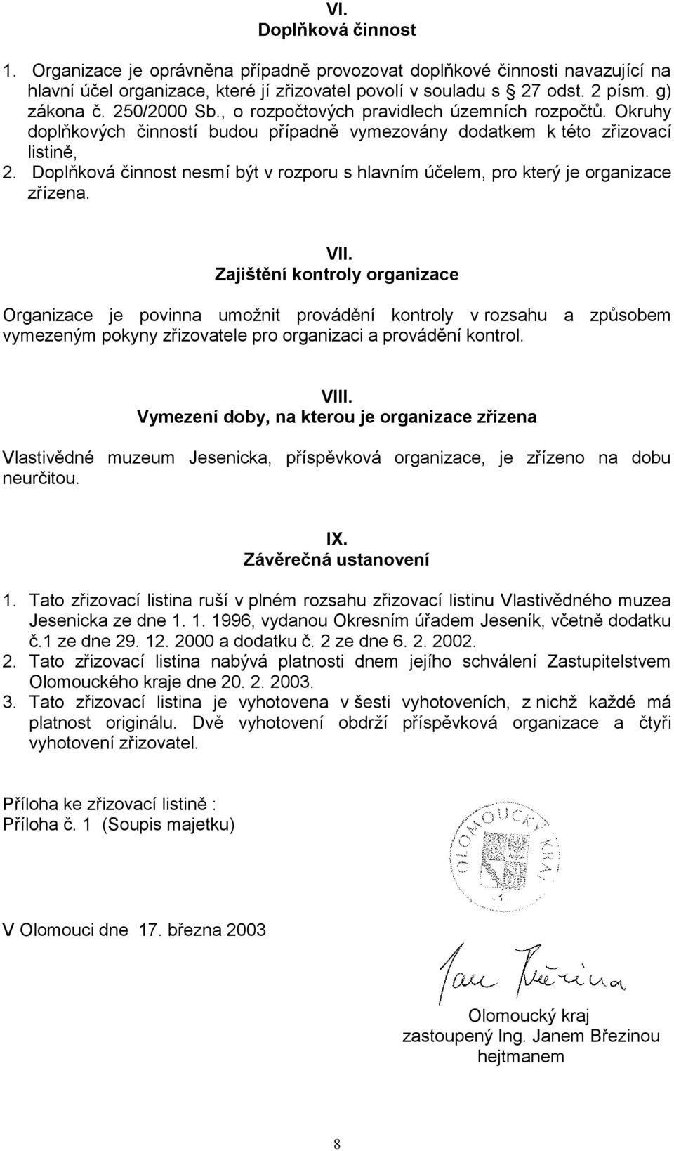 Doplňková činnost nesmí být v rozporu s hlavním účelem, pro který je organizace zřízena. VII.