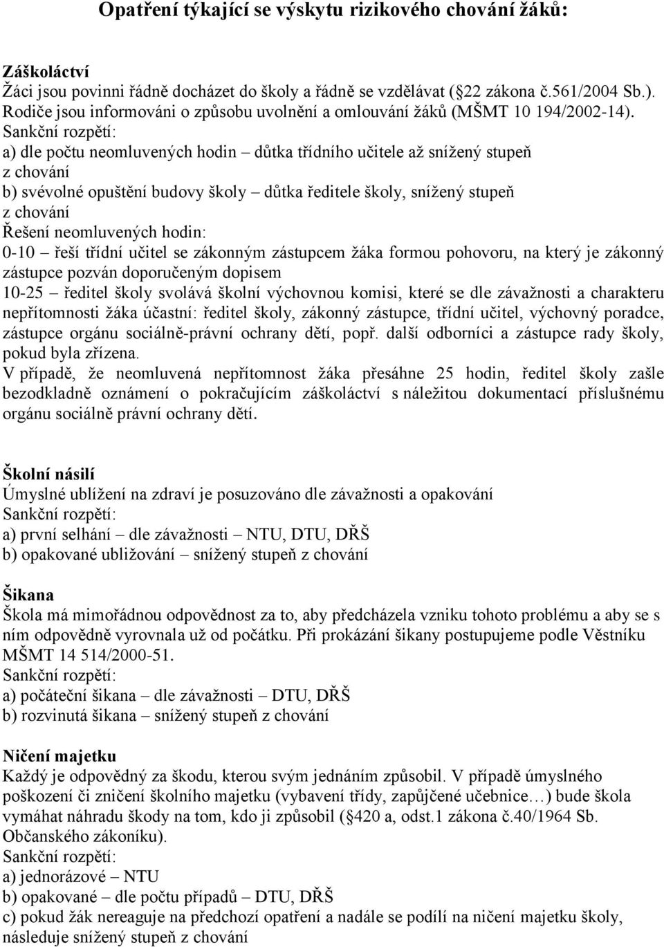 a) dle počtu neomluvených hodin důtka třídního učitele až snížený stupeň z chování b) svévolné opuštění budovy školy důtka ředitele školy, snížený stupeň z chování Řešení neomluvených hodin: 0-10