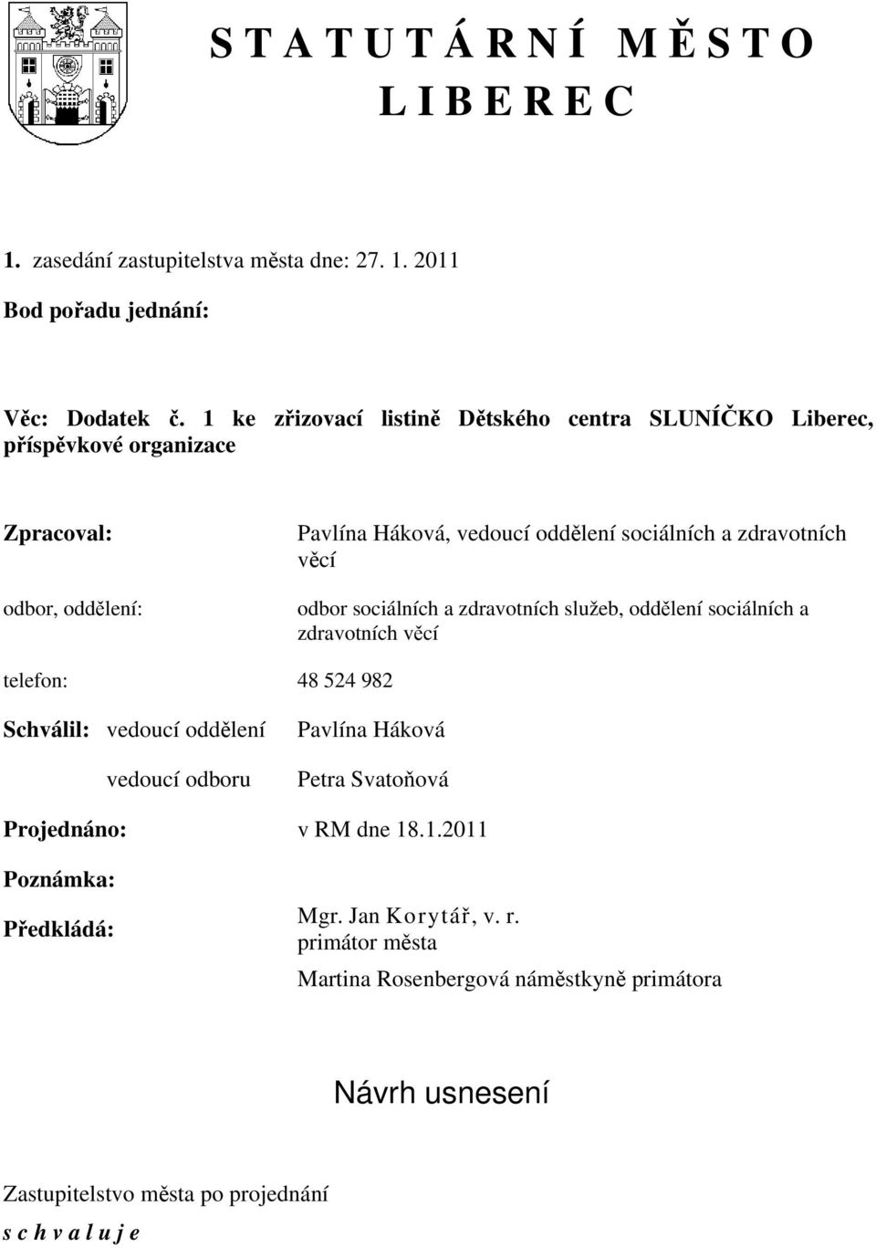 věcí odbor sociálních a zdravotních služeb, oddělení sociálních a zdravotních věcí telefon: 48 524 982 Schválil: vedoucí oddělení vedoucí odboru Pavlína Háková Petra