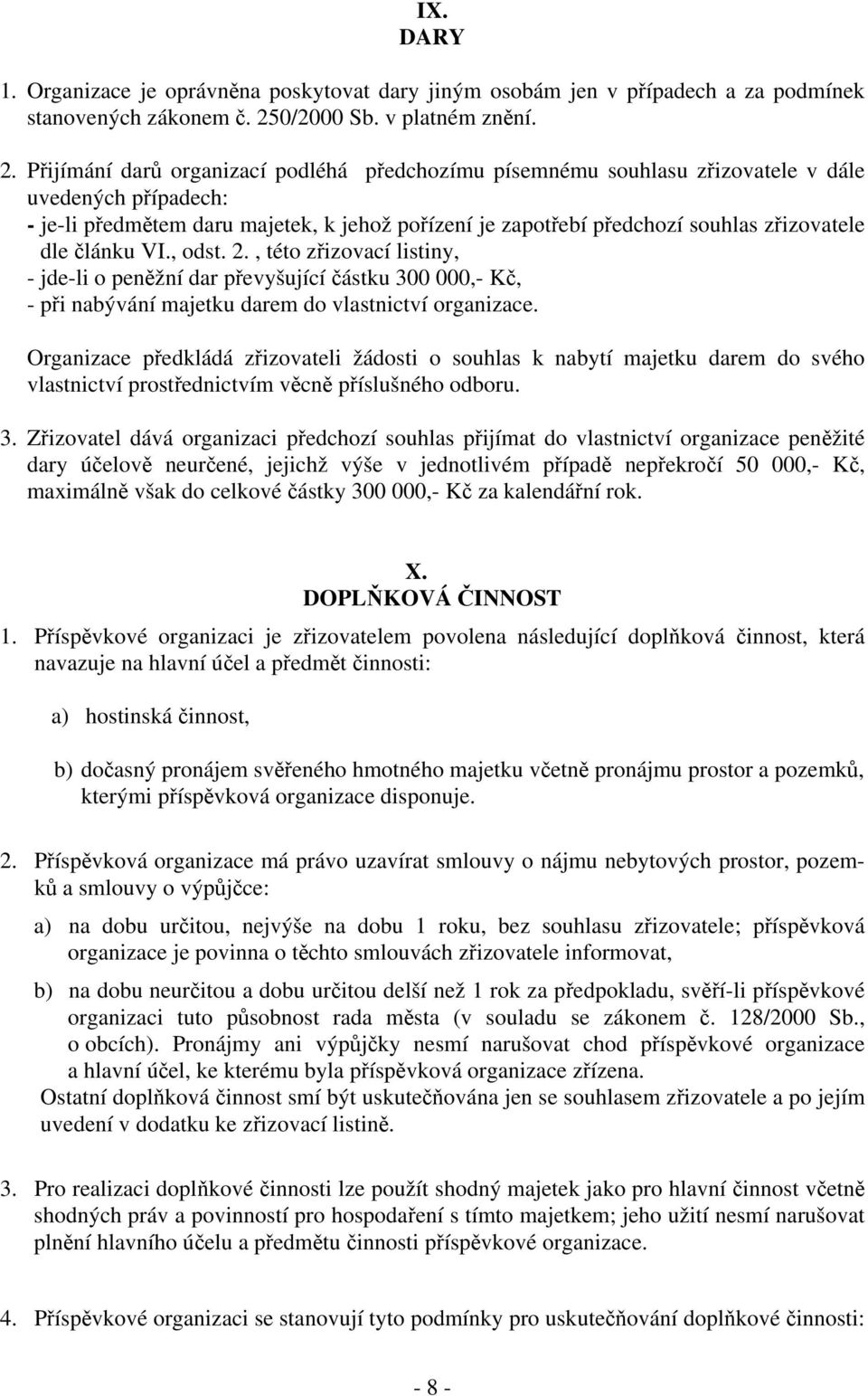 Přijímání darů organizací podléhá předchozímu písemnému souhlasu zřizovatele v dále uvedených případech: - je-li předmětem daru majetek, k jehož pořízení je zapotřebí předchozí souhlas zřizovatele