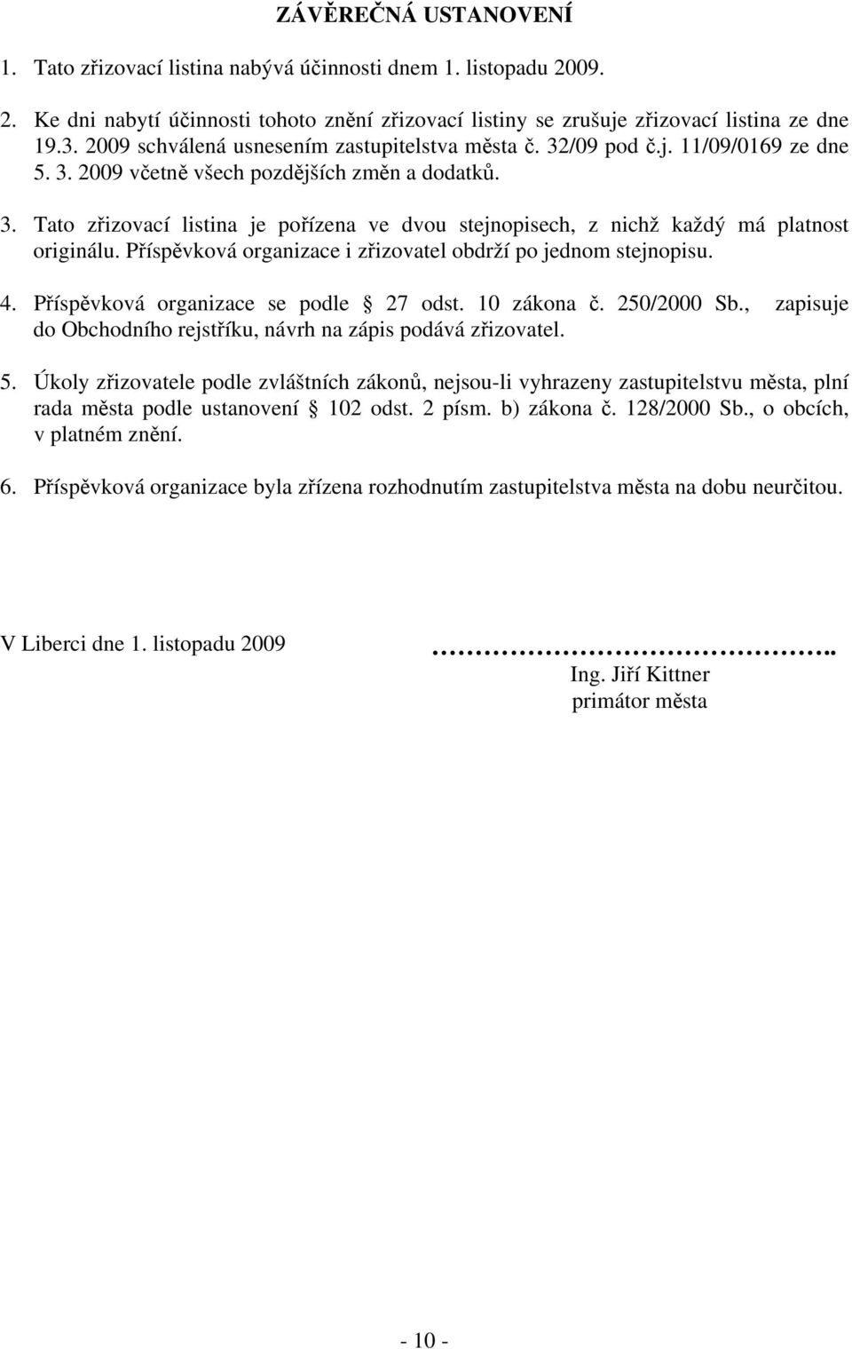 Příspěvková organizace i zřizovatel obdrží po jednom stejnopisu. 4. Příspěvková organizace se podle 27 odst. 10 zákona č. 250/2000 Sb.