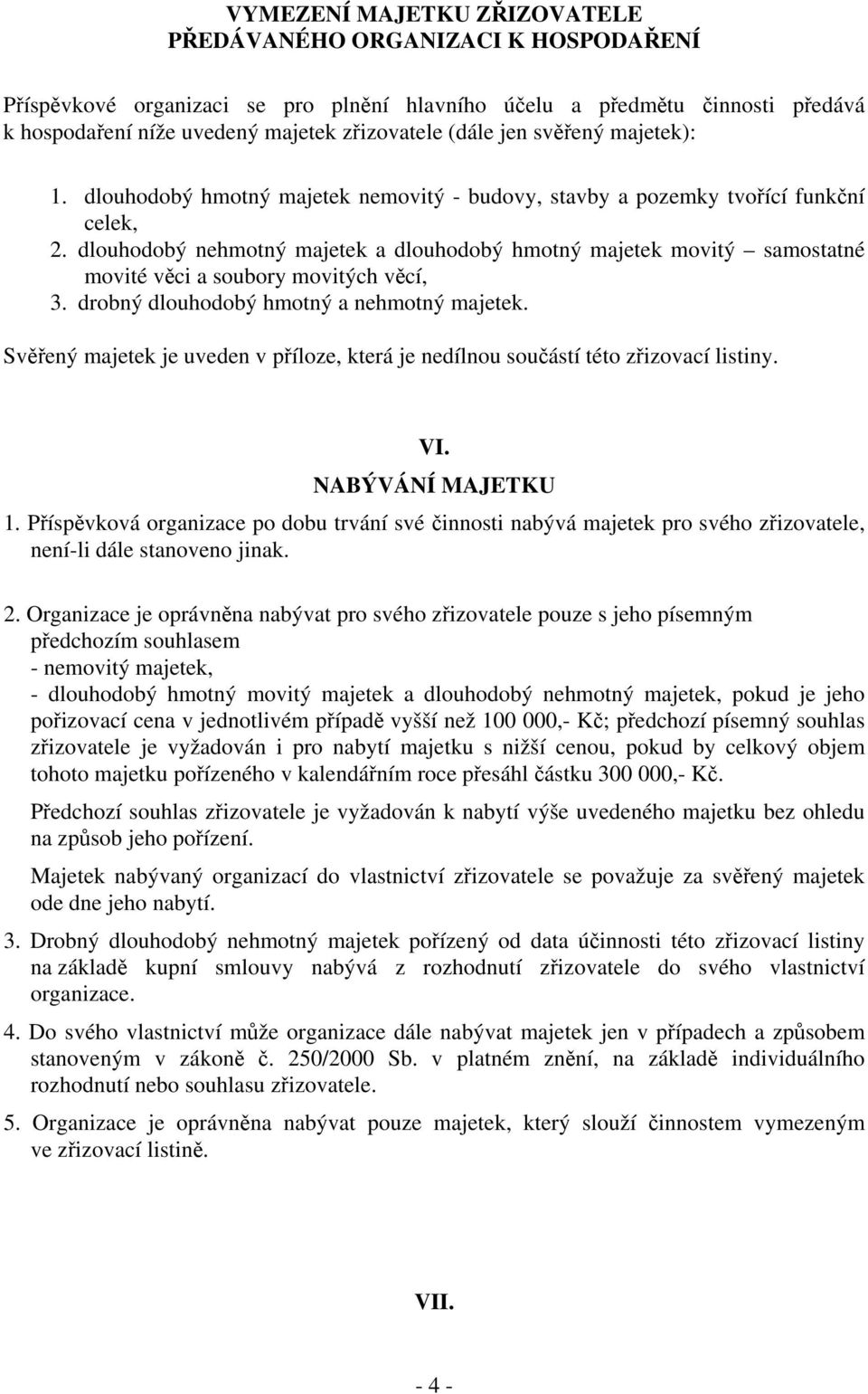 dlouhodobý nehmotný majetek a dlouhodobý hmotný majetek movitý samostatné movité věci a soubory movitých věcí, 3. drobný dlouhodobý hmotný a nehmotný majetek.