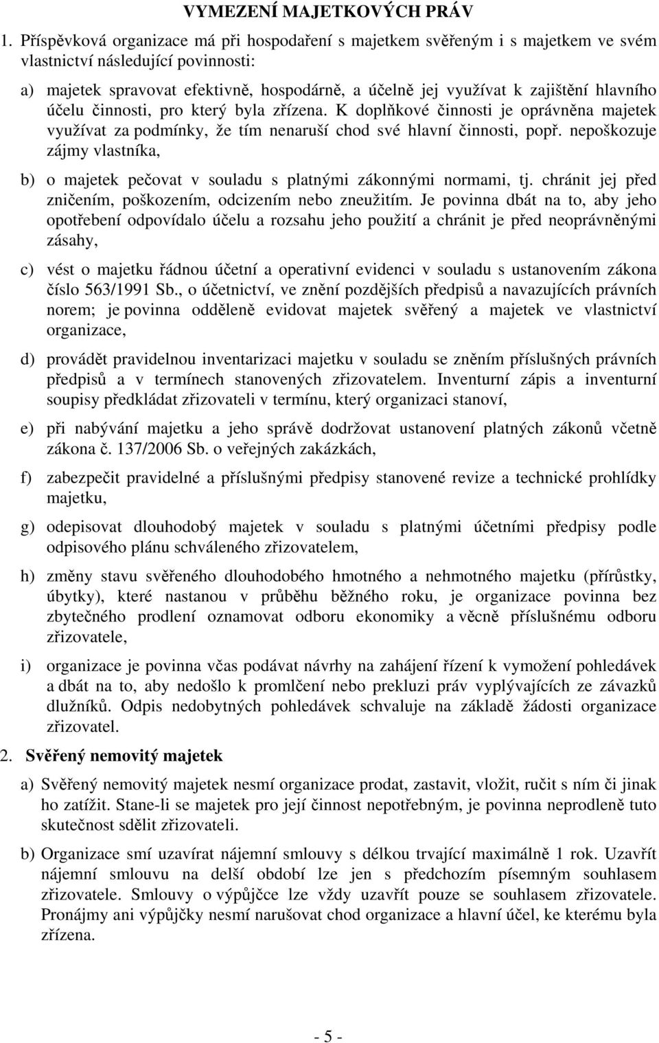 hlavního účelu činnosti, pro který byla zřízena. K doplňkové činnosti je oprávněna majetek využívat za podmínky, že tím nenaruší chod své hlavní činnosti, popř.