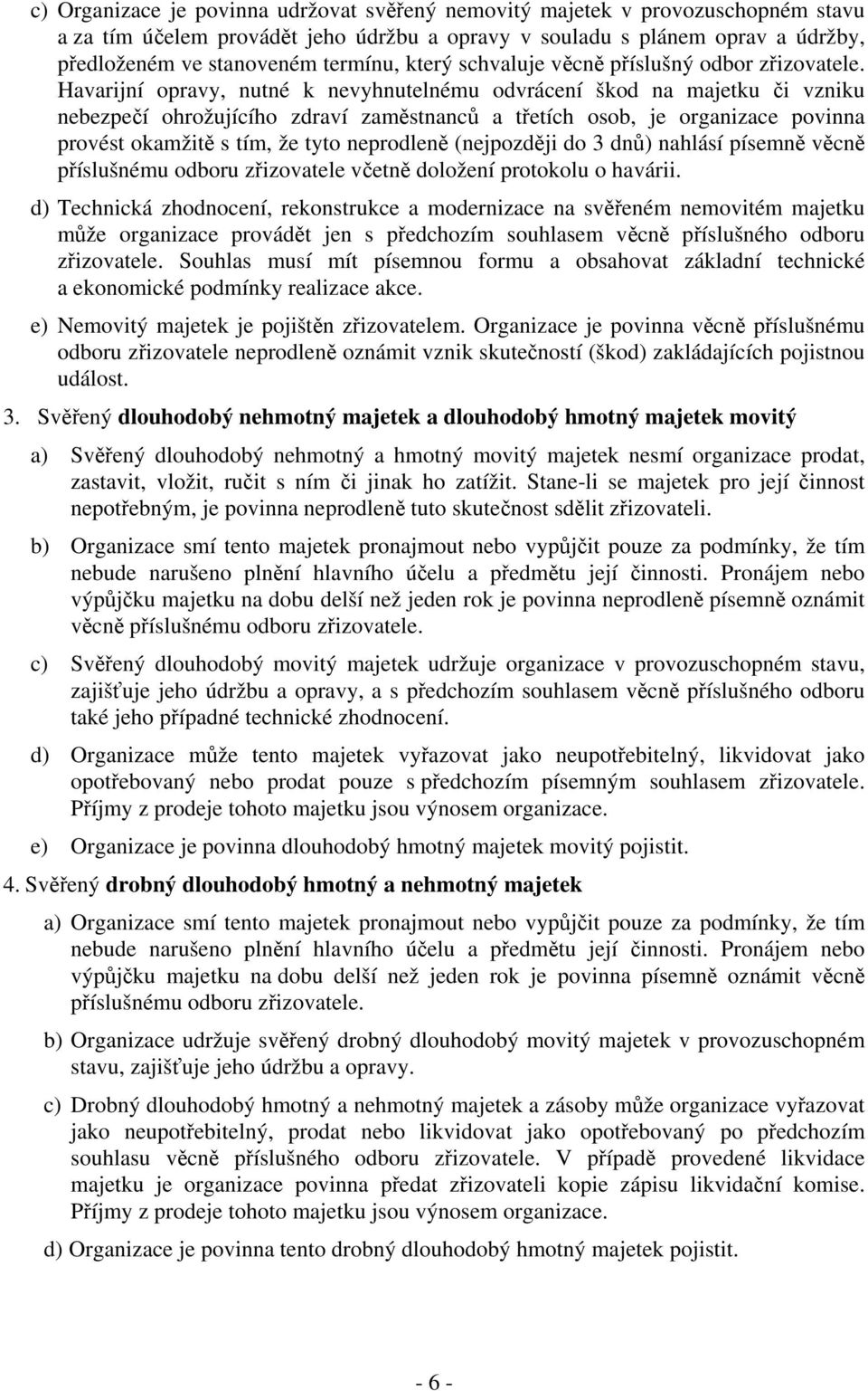 Havarijní opravy, nutné k nevyhnutelnému odvrácení škod na majetku či vzniku nebezpečí ohrožujícího zdraví zaměstnanců a třetích osob, je organizace povinna provést okamžitě s tím, že tyto neprodleně