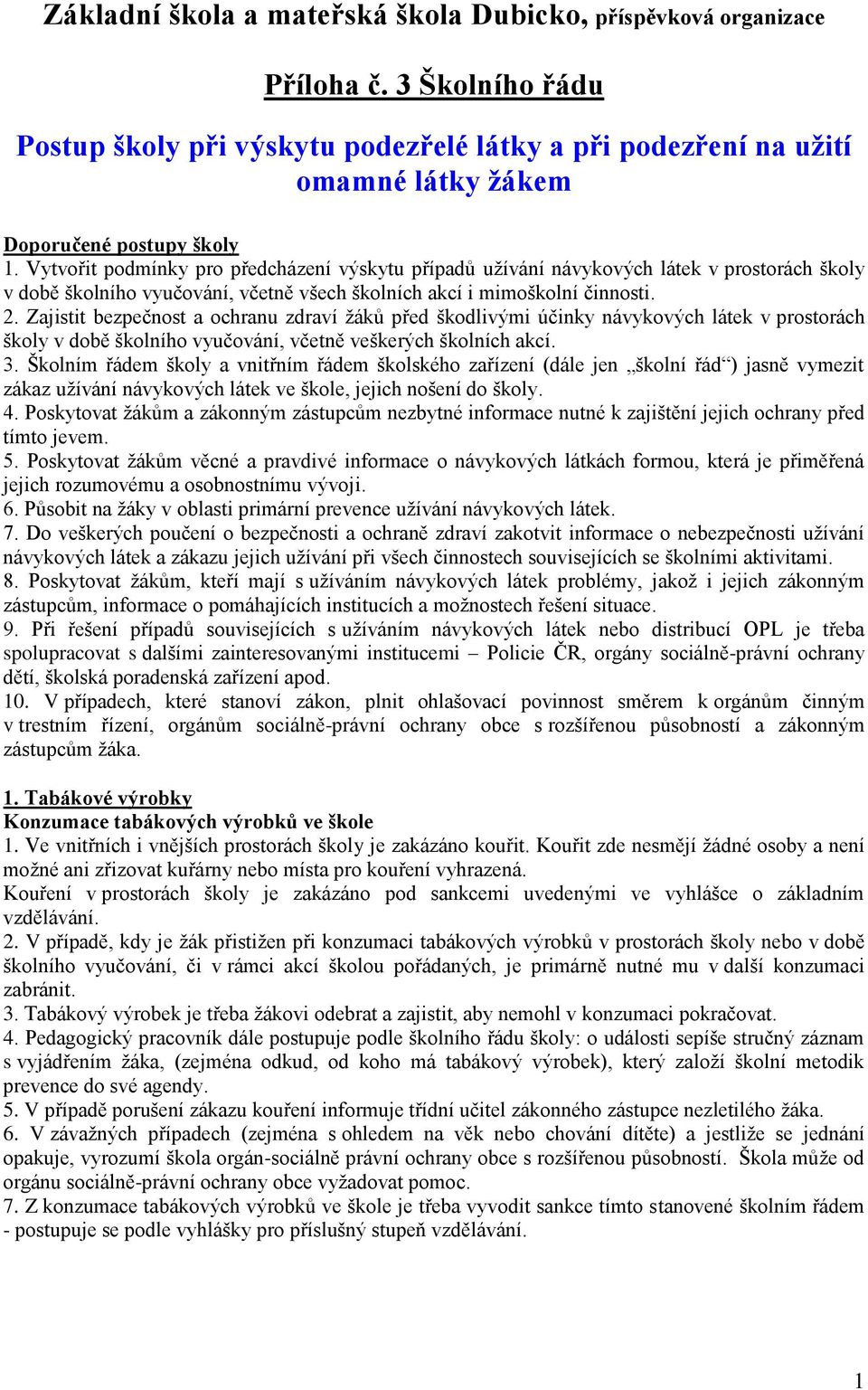 Vytvořit podmínky pro předcházení výskytu případů užívání návykových látek v prostorách školy v době školního vyučování, včetně všech školních akcí i mimoškolní činnosti. 2.