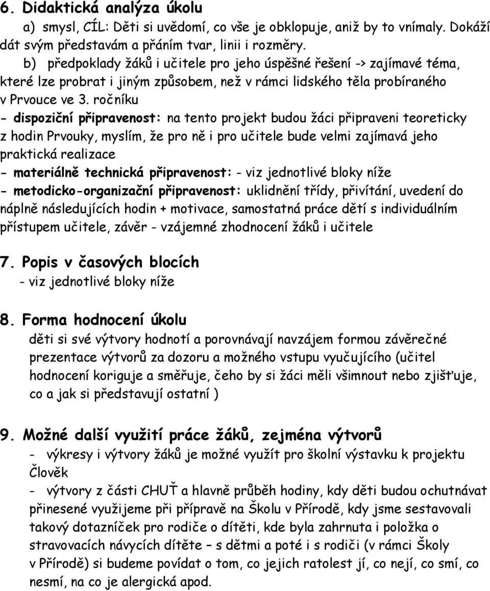 ročníku - dispoziční připravenost: na tento projekt budou žáci připraveni teoreticky z hodin Prvouky, myslím, že pro ně i pro učitele bude velmi zajímavá jeho praktická realizace - materiálně