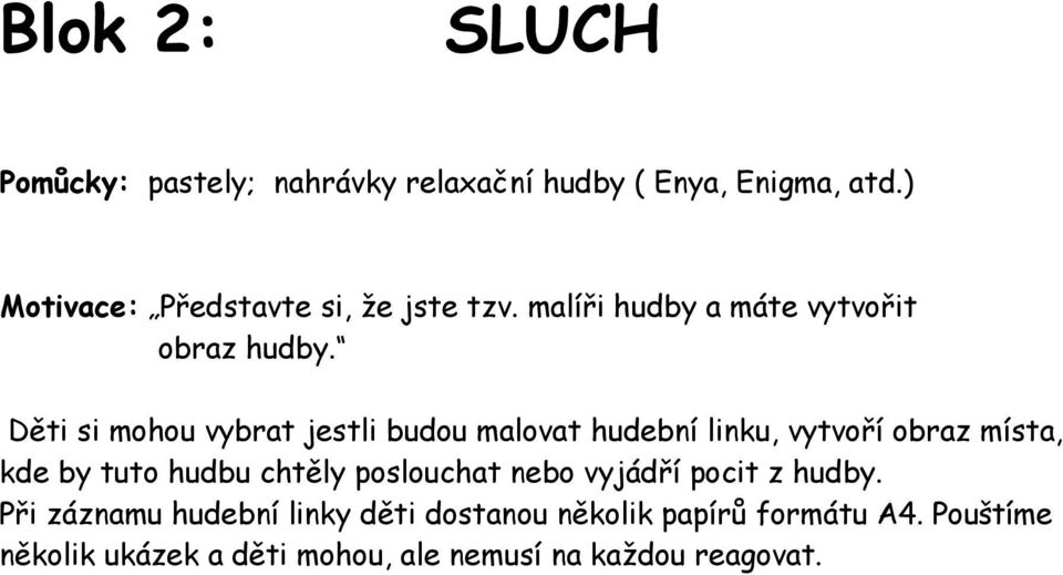 Děti si mohou vybrat jestli budou malovat hudební linku, vytvoří obraz místa, kde by tuto hudbu chtěly