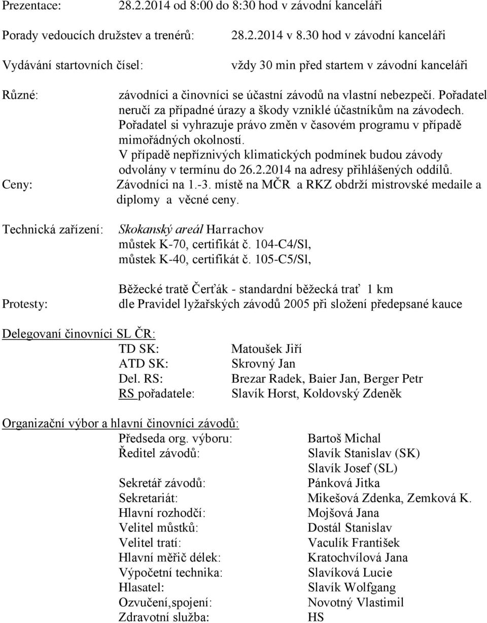 Pořadatel neručí za případné úrazy a škody vzniklé účastníkům na závodech. Pořadatel si vyhrazuje právo změn v časovém programu v případě mimořádných okolností.