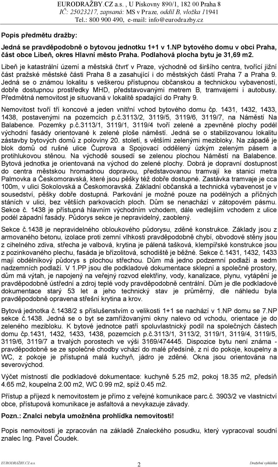 Libeň je katastrální území a městská čtvrť v Praze, východně od širšího centra, tvořící jižní část pražské městské části Praha 8 a zasahující i do městských částí Praha 7 a Praha 9.