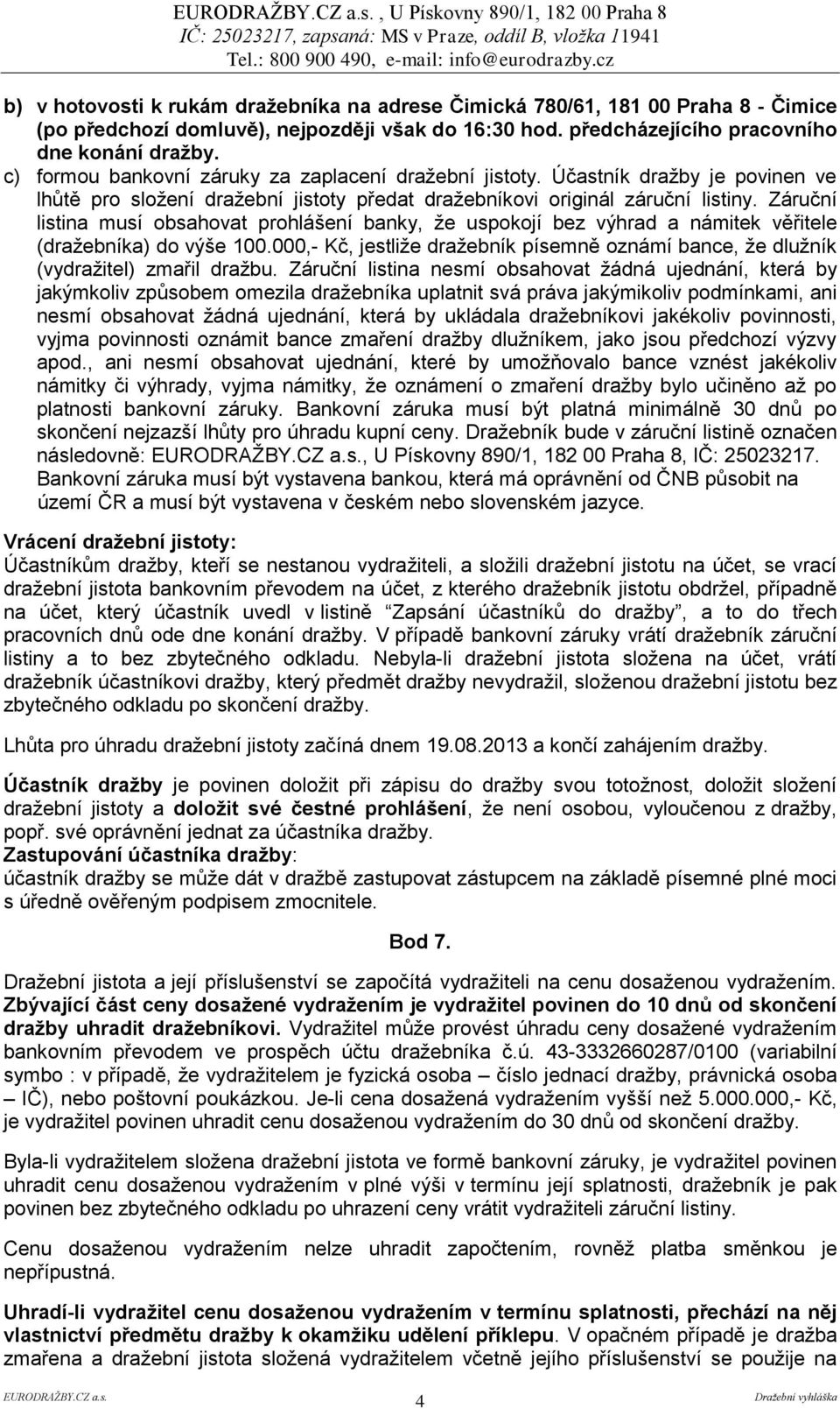 Účastník dražby je povinen ve lhůtě pro složení dražební jistoty předat dražebníkovi originál záruční listiny.