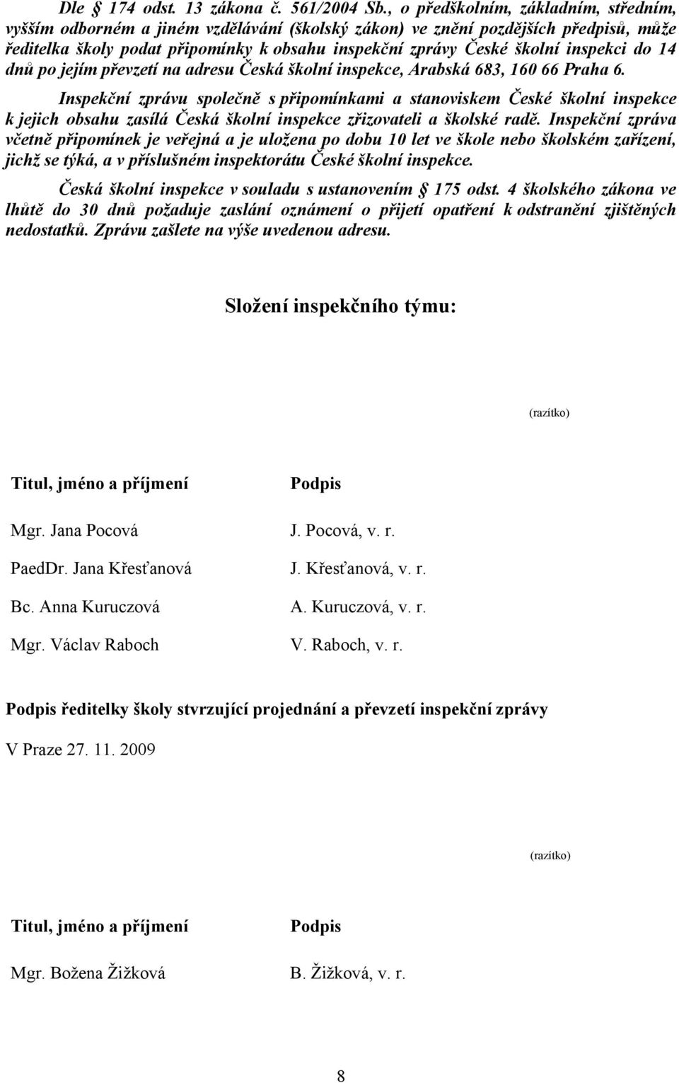 inspekci do 14 dnů po jejím převzetí na adresu Česká školní inspekce, Arabská 683, 160 66 Praha 6.