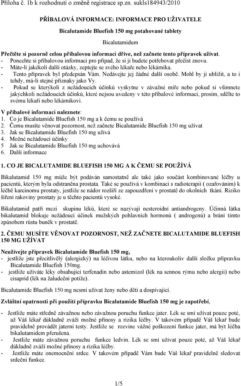 přípravek užívat. - Ponechte si příbalovou informaci pro případ, že si ji budete potřebovat přečíst znovu. - Máte-li jakékoli další otázky, zeptejte se svého lékaře nebo lékárníka.