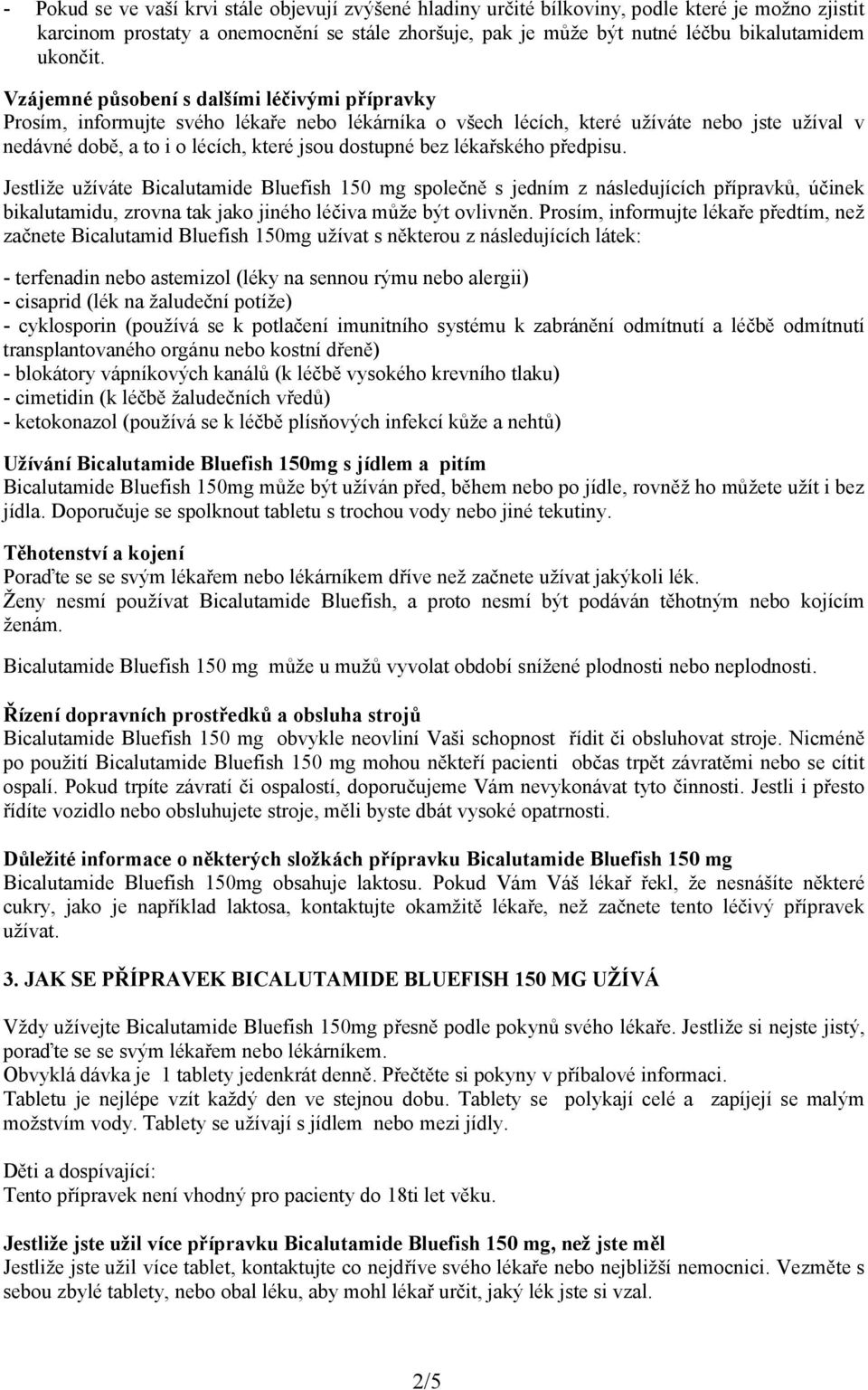 Vzájemné působení s dalšími léčivými přípravky Prosím, informujte svého lékaře nebo lékárníka o všech lécích, které užíváte nebo jste užíval v nedávné době, a to i o lécích, které jsou dostupné bez