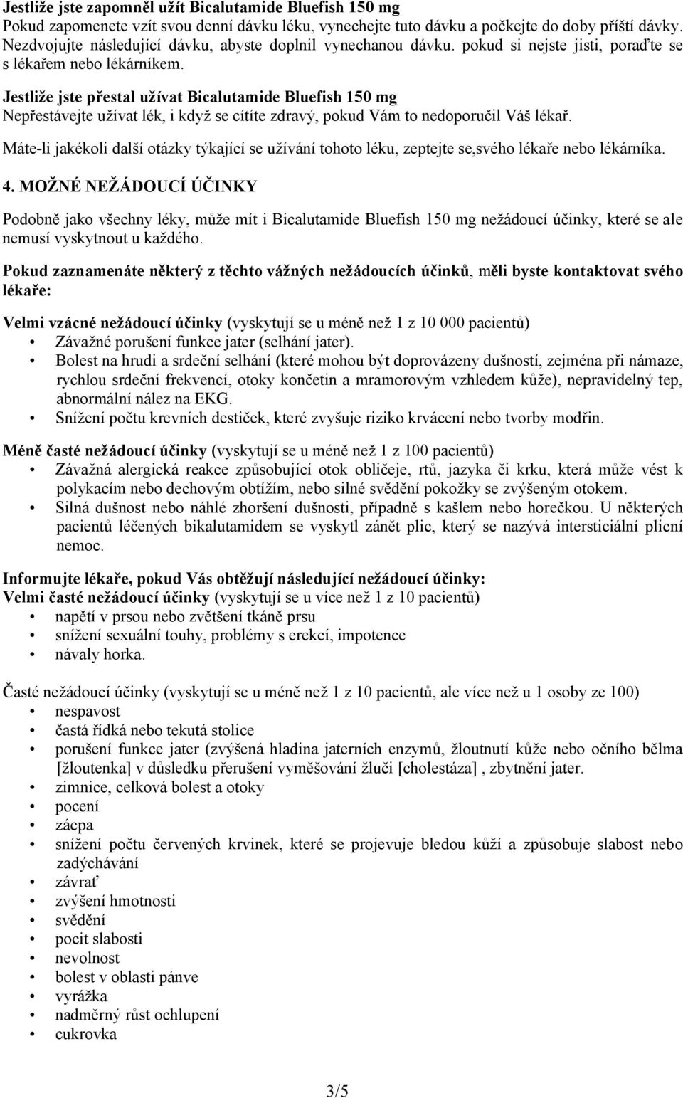 Jestliže jste přestal užívat Bicalutamide Bluefish 150 mg Nepřestávejte užívat lék, i když se cítíte zdravý, pokud Vám to nedoporučil Váš lékař.