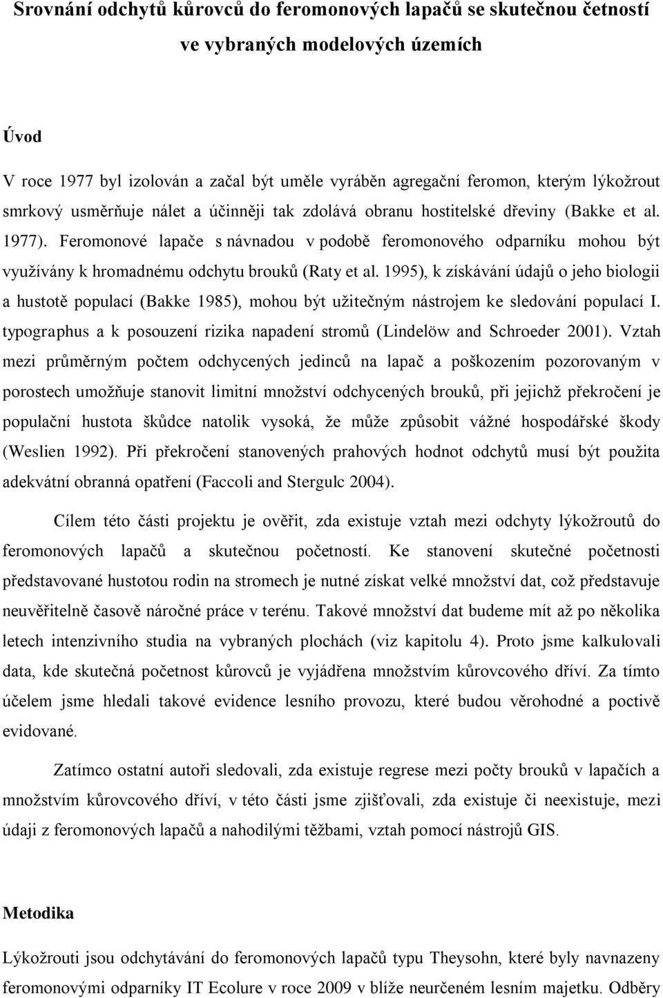 Feromonové lapače s návnadou v podobě feromonového odparníku mohou být využívány k hromadnému odchytu brouků (Raty et al.