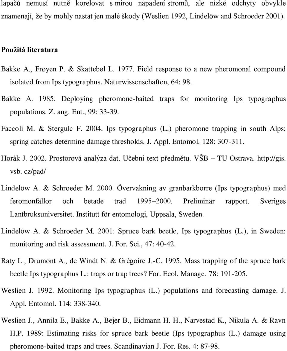 Deploying pheromone-baited traps for monitoring Ips typographus populations. Z. ang. Ent., 99: 33-39. Faccoli M. & Stergulc F. 2004. Ips typographus (L.