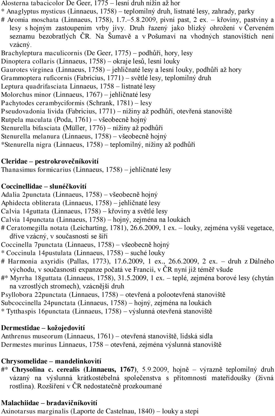 Brachyleptura maculicornis (De Geer, 1775) podhůří, hory, lesy Dinoptera collaris (Linnaeus, 1758) okraje lesů, lesní louky Gaurotes virginea (Linnaeus, 1758) jehličnaté lesy a lesní louky, podhůří