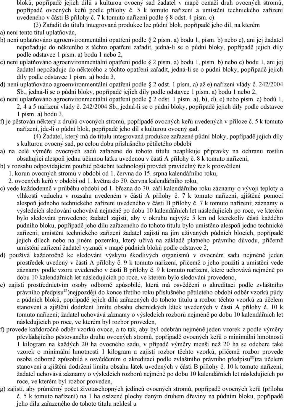 (3) Zařadit do titulu integrovaná produkce lze půdní blok, popřípadě jeho díl, na kterém a) není tento titul uplatňován, b) není uplatňováno agroenvironmentální opatření podle 2 písm. a) bodu 1, písm.