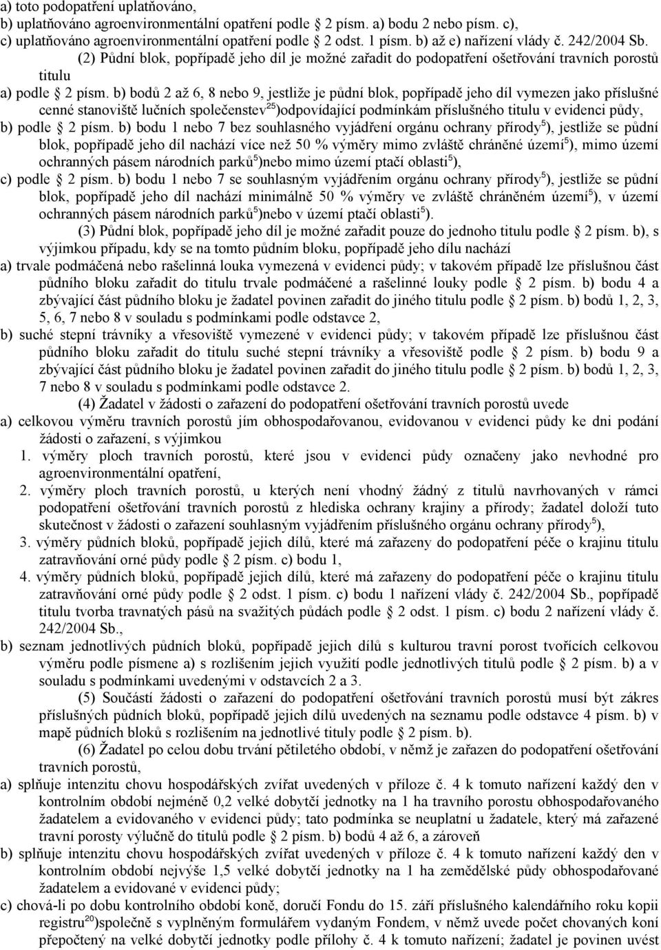 b) bodů 2 až 6, 8 nebo 9, jestliže je půdní blok, popřípadě jeho díl vymezen jako příslušné cenné stanoviště lučních společenstev 25 )odpovídající podmínkám příslušného titulu v evidenci půdy, b)