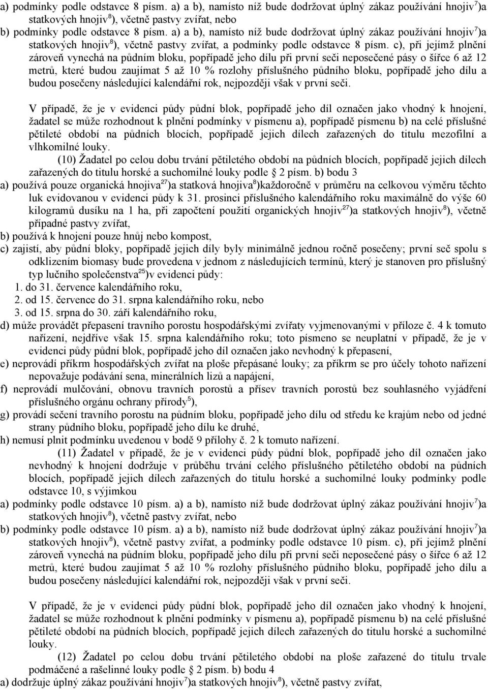 c), při jejímž plnění zároveň vynechá na půdním bloku, popřípadě jeho dílu při první seči neposečené pásy o šířce 6 až 12 metrů, které budou zaujímat 5 až 10 % rozlohy příslušného půdního bloku,