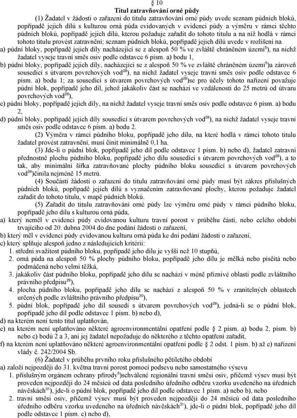 dílů uvede v rozlišení na a) půdní bloky, popřípadě jejich díly nacházející se z alespoň 50 % ve zvláště chráněném území 5 ), na nichž žadatel vyseje travní směs osiv podle odstavce 6 písm.