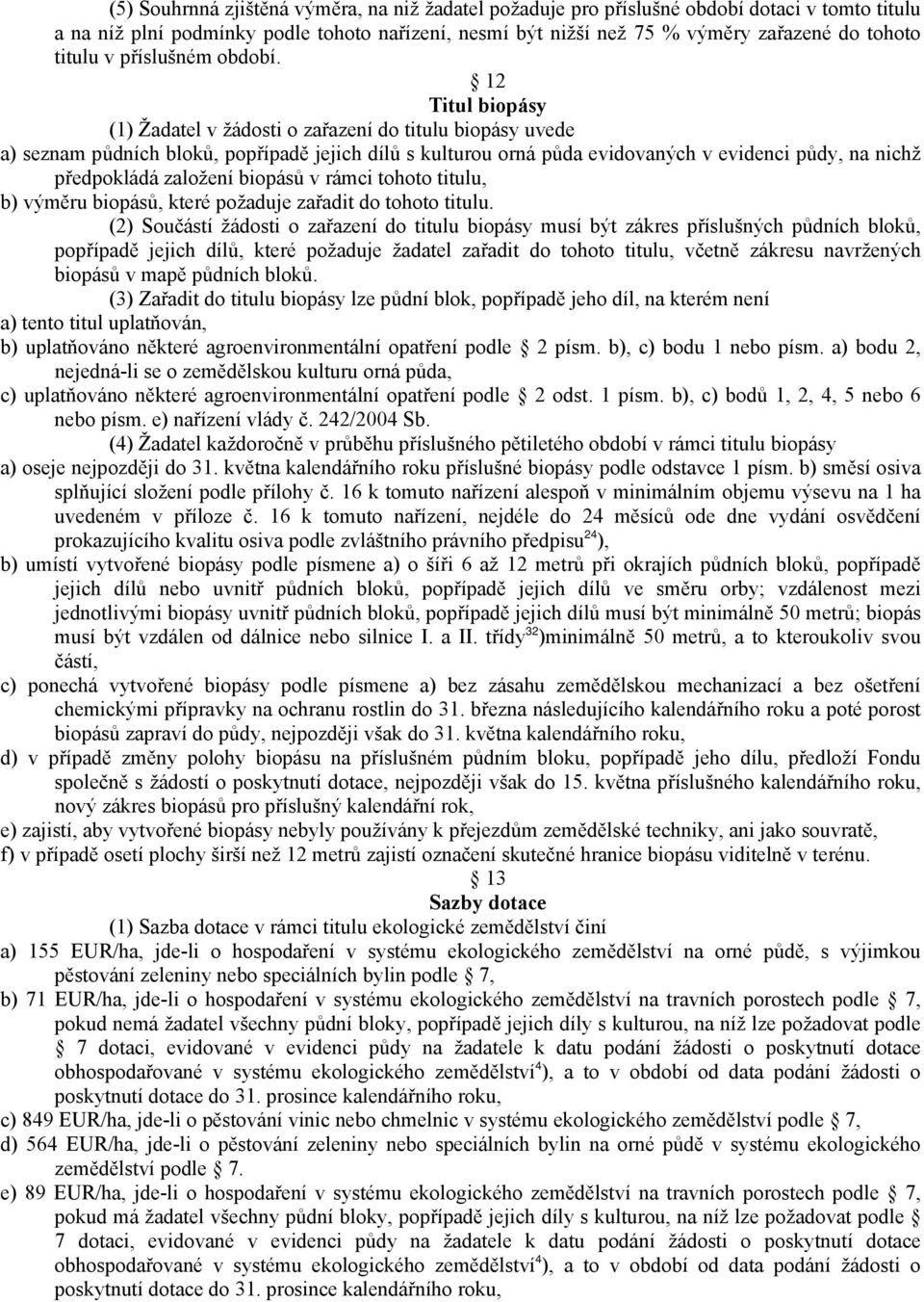 12 Titul biopásy (1) Žadatel v žádosti o zařazení do titulu biopásy uvede a) seznam půdních bloků, popřípadě jejich dílů s kulturou orná půda evidovaných v evidenci půdy, na nichž předpokládá