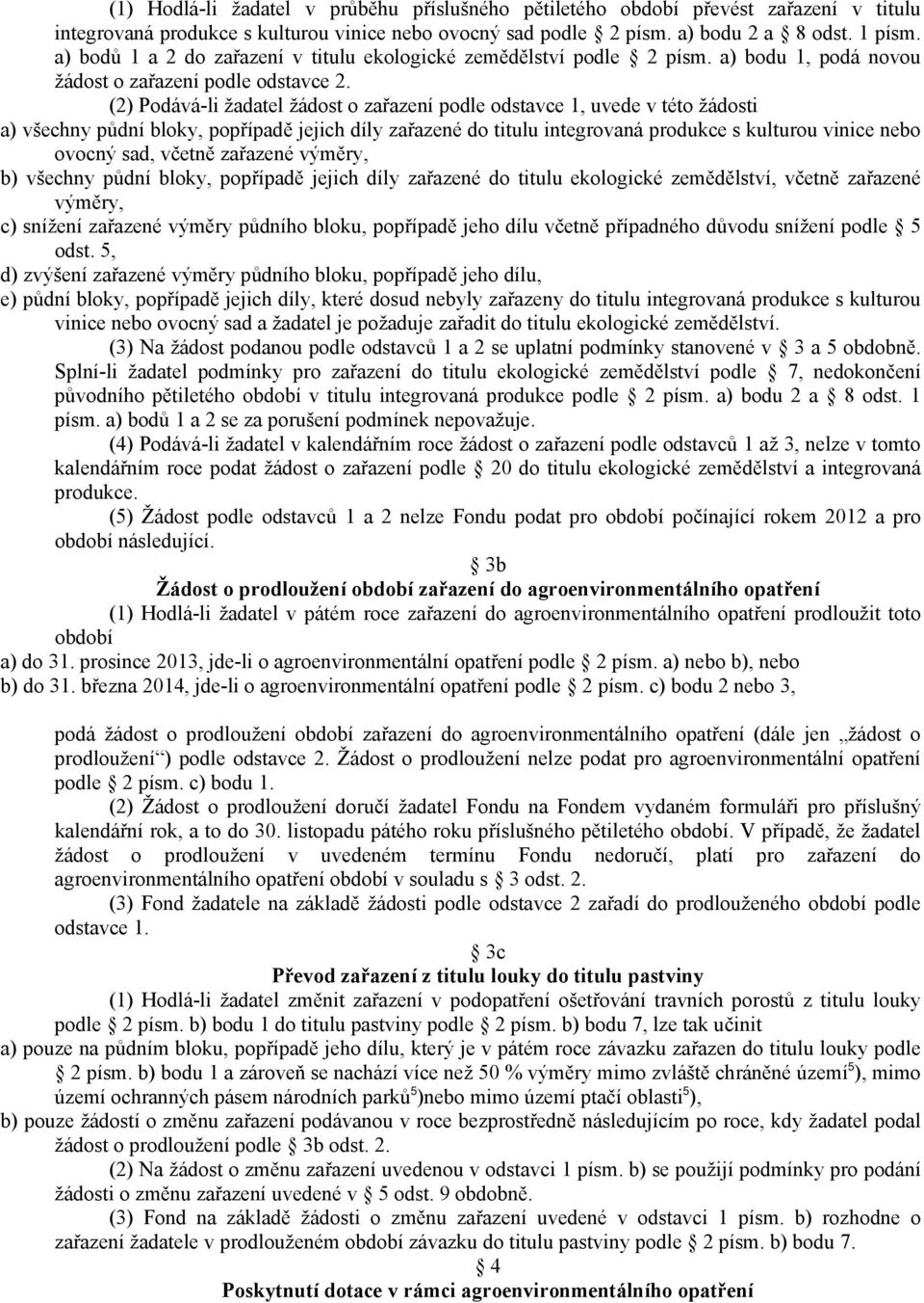 (2) Podává-li žadatel žádost o zařazení podle odstavce 1, uvede v této žádosti a) všechny půdní bloky, popřípadě jejich díly zařazené do titulu integrovaná produkce s kulturou vinice nebo ovocný sad,