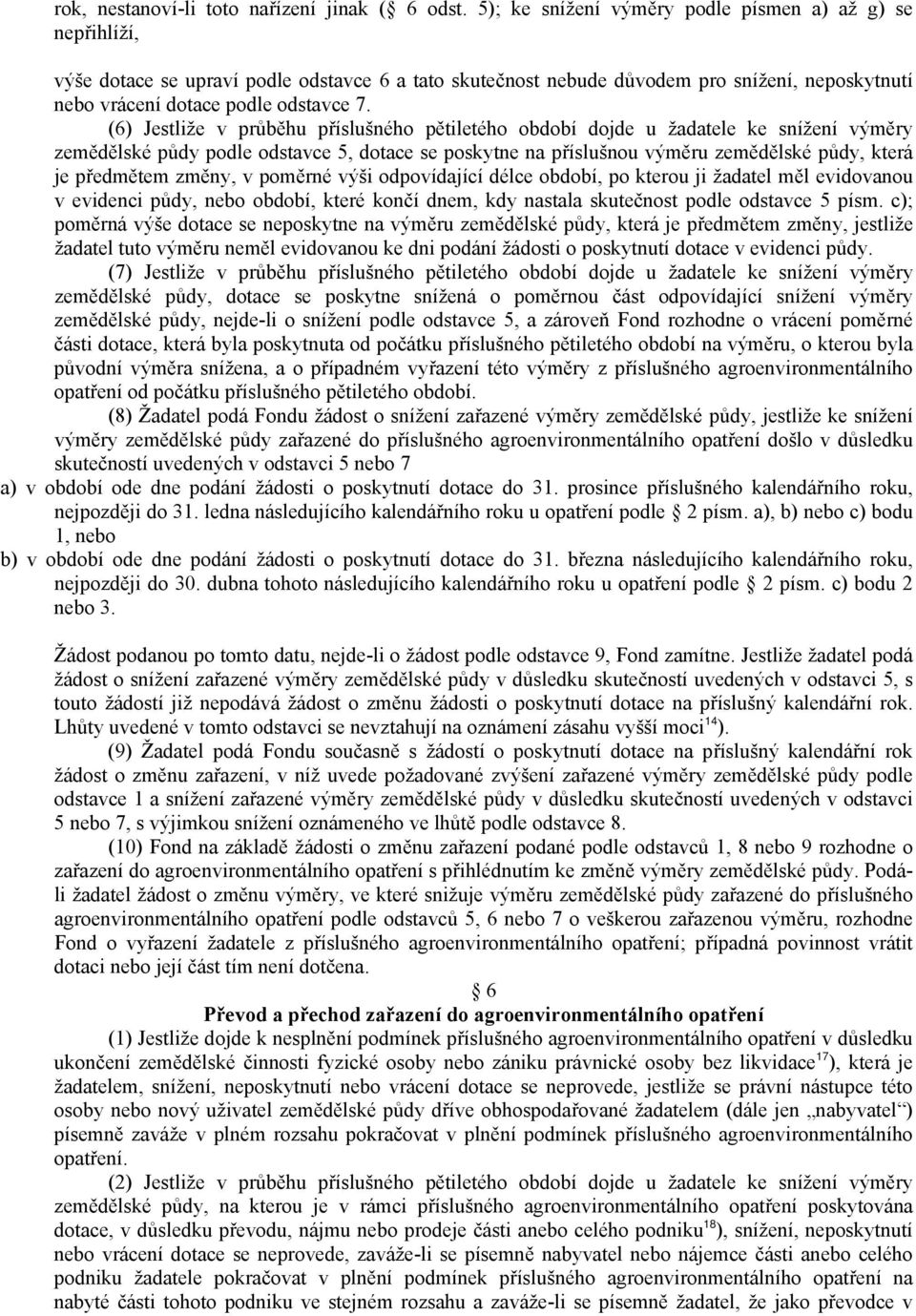 (6) Jestliže v průběhu příslušného pětiletého období dojde u žadatele ke snížení výměry zemědělské půdy podle odstavce 5, dotace se poskytne na příslušnou výměru zemědělské půdy, která je předmětem